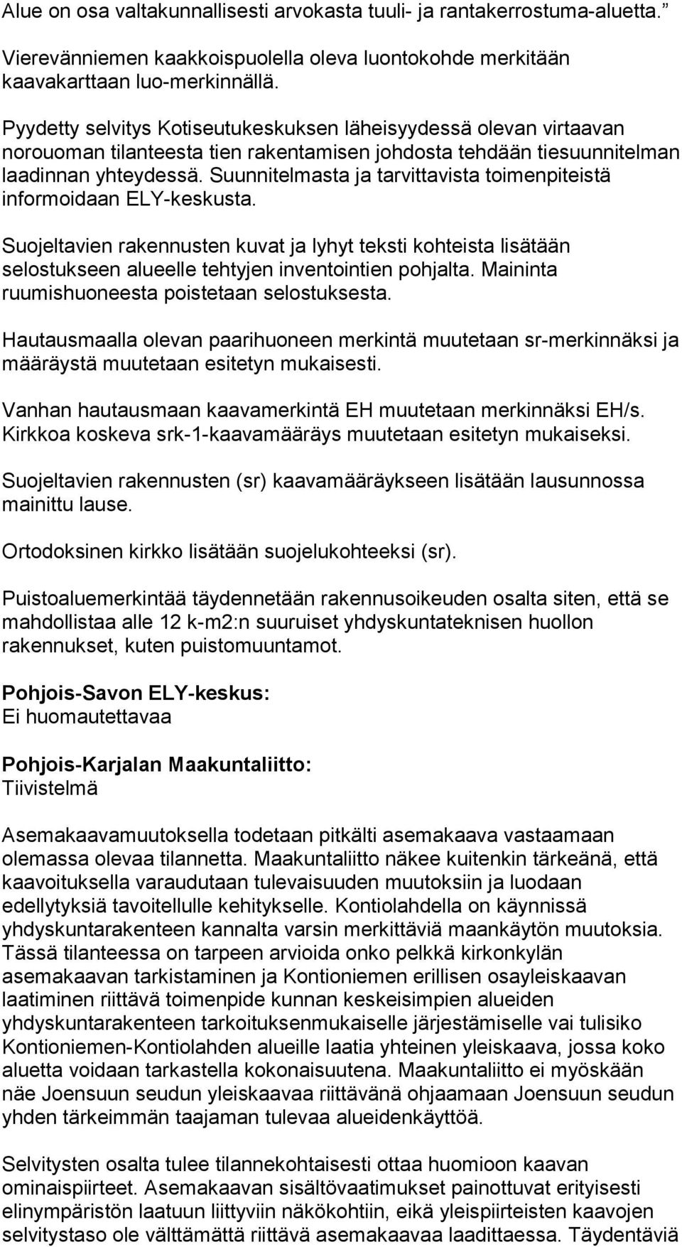 Suunnitelmasta ja tarvittavista toimenpiteistä informoidaan ELY-keskusta. Suojeltavien rakennusten kuvat ja lyhyt teksti kohteista lisätään selostukseen alueelle tehtyjen inventointien pohjalta.