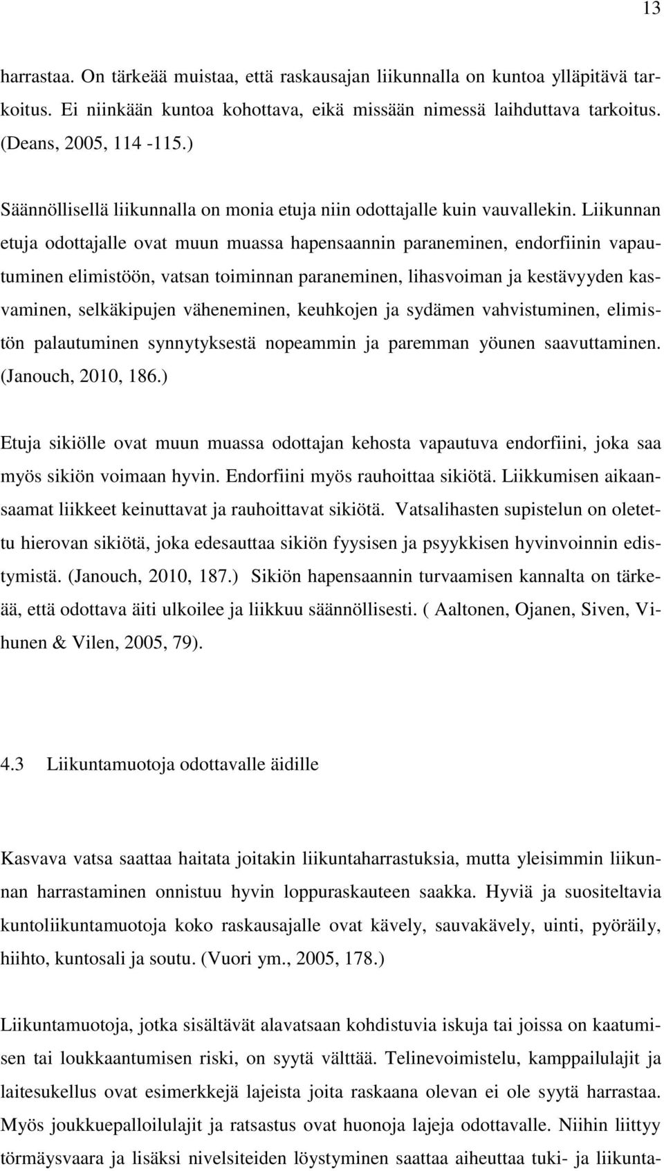 Liikunnan etuja odottajalle ovat muun muassa hapensaannin paraneminen, endorfiinin vapautuminen elimistöön, vatsan toiminnan paraneminen, lihasvoiman ja kestävyyden kasvaminen, selkäkipujen