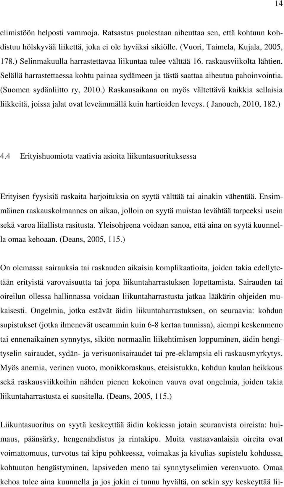 ) Raskausaikana on myös vältettävä kaikkia sellaisia liikkeitä, joissa jalat ovat leveämmällä kuin hartioiden leveys. ( Janouch, 2010, 182.) 4.