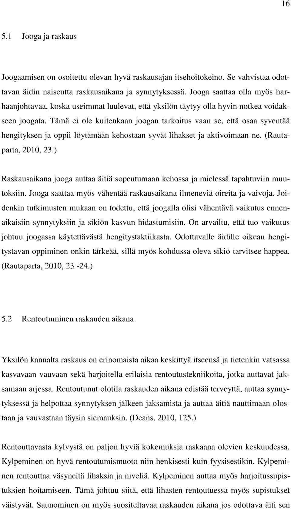 Tämä ei ole kuitenkaan joogan tarkoitus vaan se, että osaa syventää hengityksen ja oppii löytämään kehostaan syvät lihakset ja aktivoimaan ne. (Rautaparta, 2010, 23.