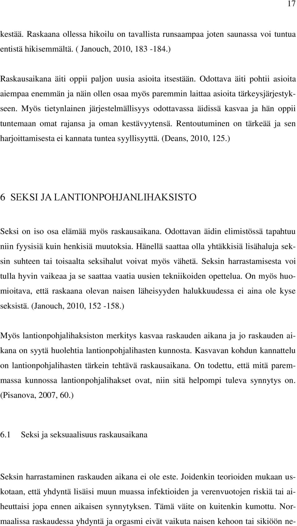 Myös tietynlainen järjestelmällisyys odottavassa äidissä kasvaa ja hän oppii tuntemaan omat rajansa ja oman kestävyytensä.