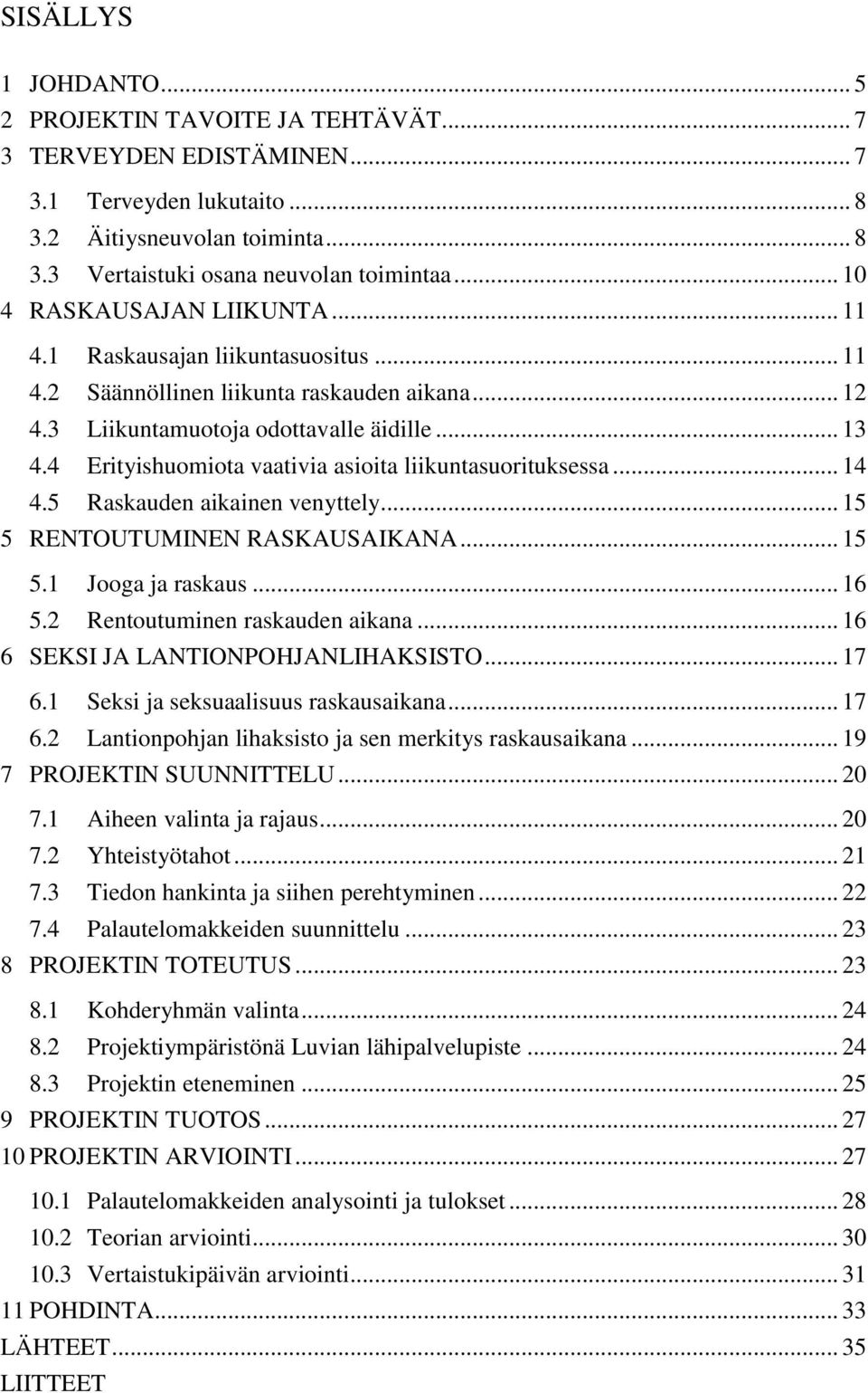 4 Erityishuomiota vaativia asioita liikuntasuorituksessa... 14 4.5 Raskauden aikainen venyttely... 15 5 RENTOUTUMINEN RASKAUSAIKANA... 15 5.1 Jooga ja raskaus... 16 5.2 Rentoutuminen raskauden aikana.