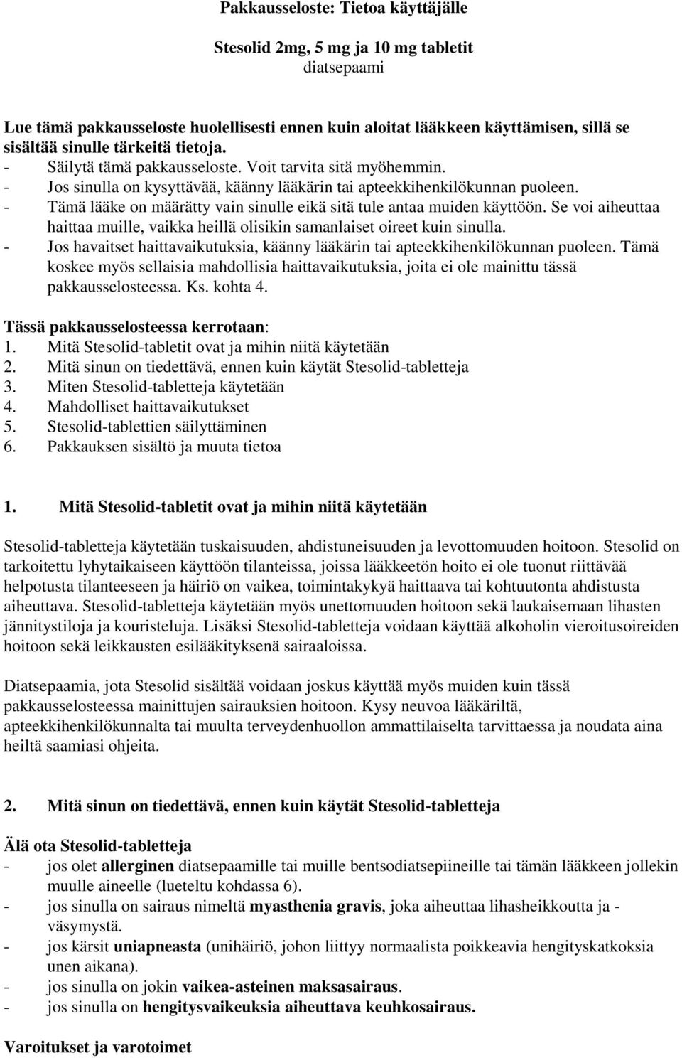 - Tämä lääke on määrätty vain sinulle eikä sitä tule antaa muiden käyttöön. Se voi aiheuttaa haittaa muille, vaikka heillä olisikin samanlaiset oireet kuin sinulla.