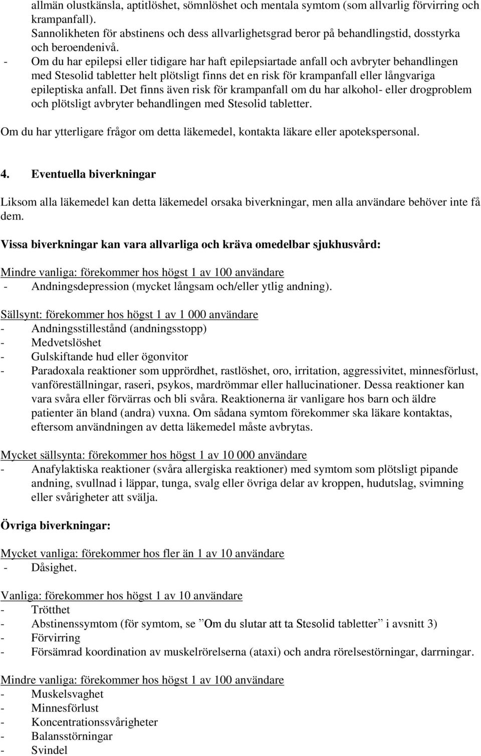 - Om du har epilepsi eller tidigare har haft epilepsiartade anfall och avbryter behandlingen med Stesolid tabletter helt plötsligt finns det en risk för krampanfall eller långvariga epileptiska