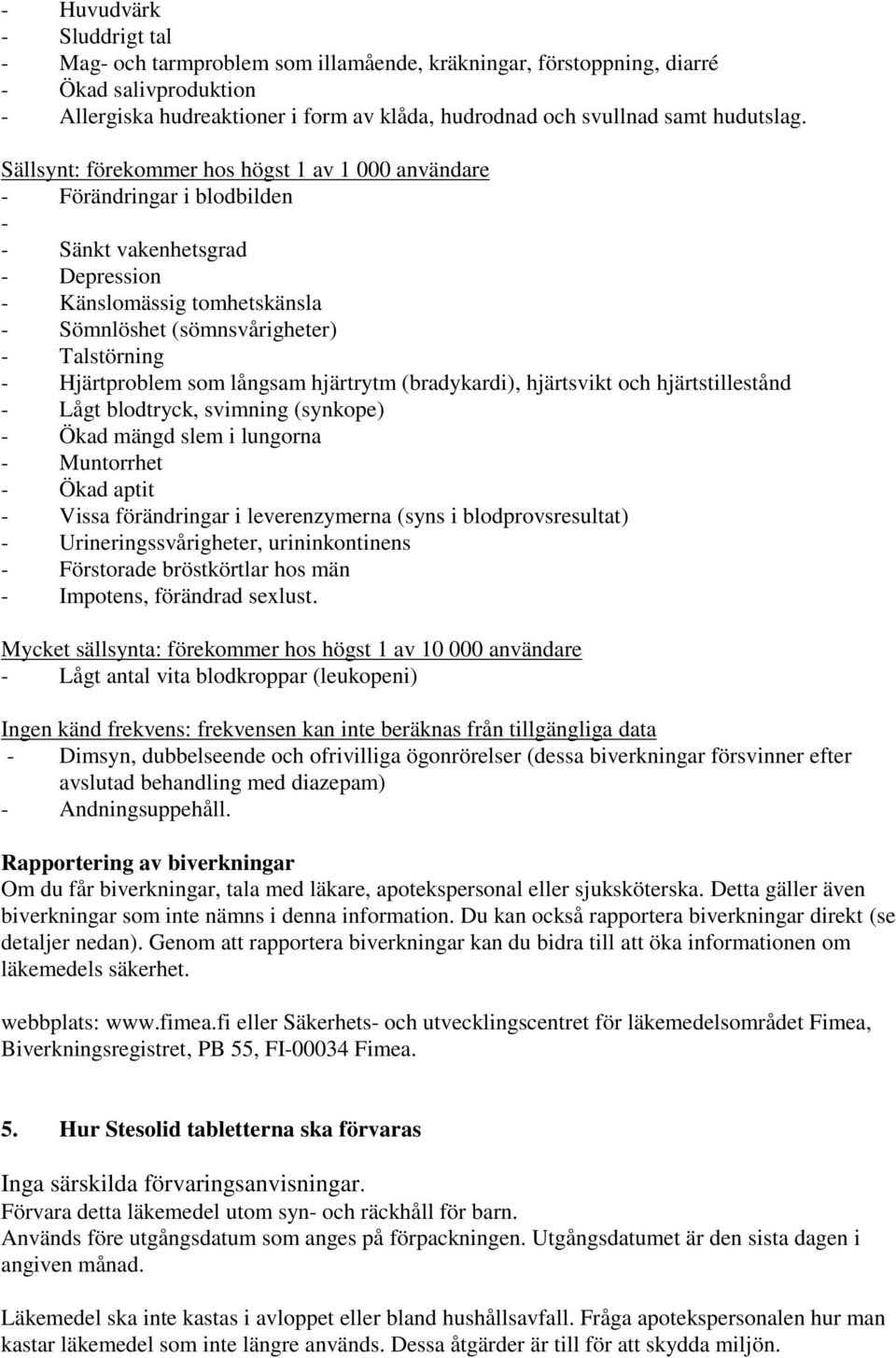 Sällsynt: förekommer hos högst 1 av 1 000 användare - Förändringar i blodbilden - - Sänkt vakenhetsgrad - Depression - Känslomässig tomhetskänsla - Sömnlöshet (sömnsvårigheter) - Talstörning -