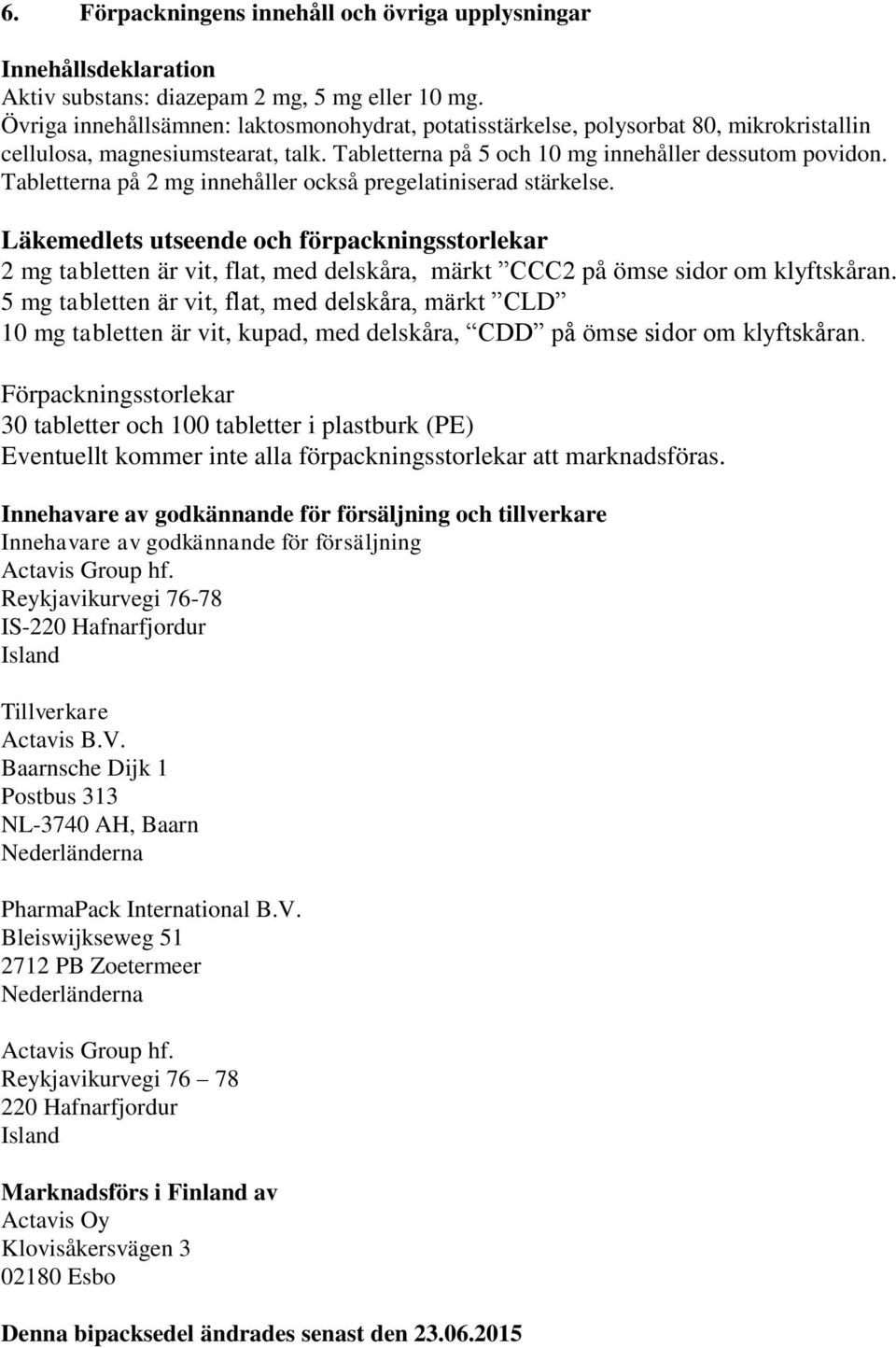 Tabletterna på 2 mg innehåller också pregelatiniserad stärkelse. Läkemedlets utseende och förpackningsstorlekar 2 mg tabletten är vit, flat, med delskåra, märkt CCC2 på ömse sidor om klyftskåran.