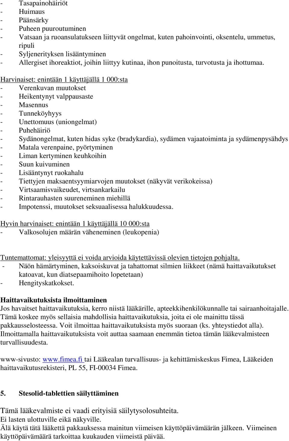 Harvinaiset: enintään 1 käyttäjällä 1 000:sta - Verenkuvan muutokset - Heikentynyt valppausaste - Masennus - Tunneköyhyys - Unettomuus (uniongelmat) - Puhehäiriö - Sydänongelmat, kuten hidas syke