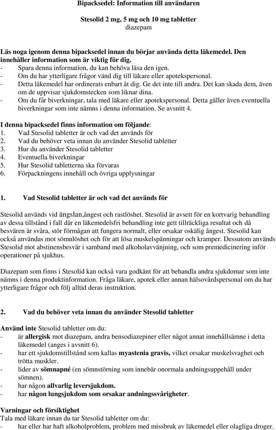 - Detta läkemedel har ordinerats enbart åt dig. Ge det inte till andra. Det kan skada dem, även om de uppvisar sjukdomstecken som liknar dina.