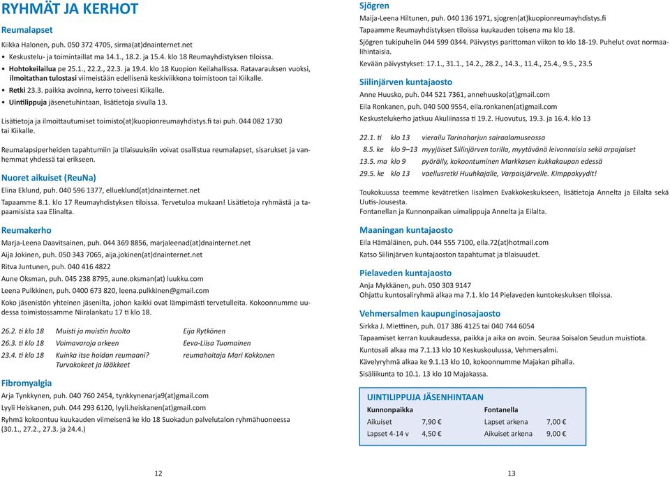 Uintilippuja jäsenetuhintaan, lisätietoja sivulla 13. Lisätietoja ja ilmoittautumiset toimisto(at)kuopionreumayhdistys.fi tai puh. 044 082 1730 tai Kiikalle.
