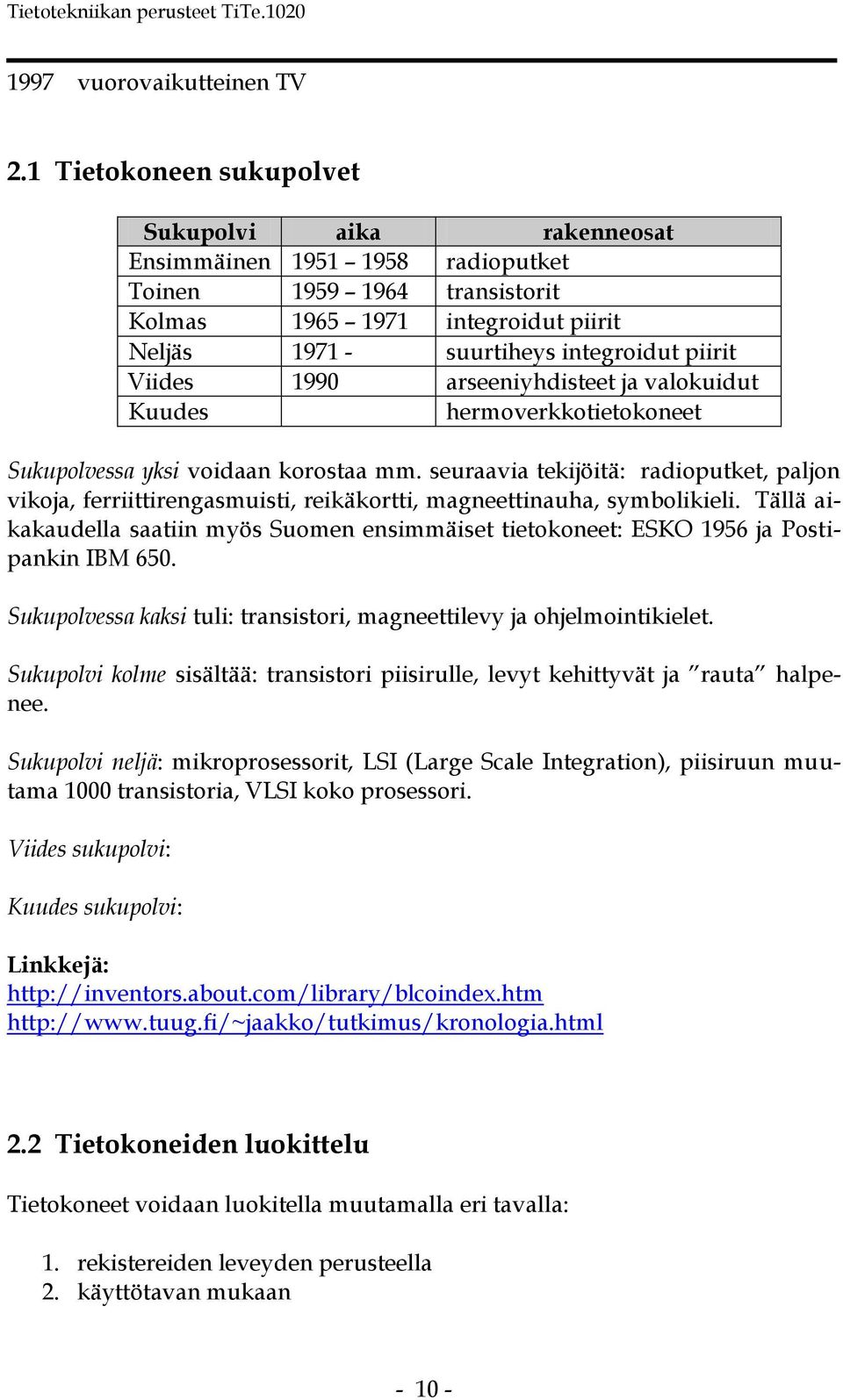 Viides 1990 arseeniyhdisteet ja valokuidut Kuudes hermoverkkotietokoneet Sukupolvessa yksi voidaan korostaa mm.