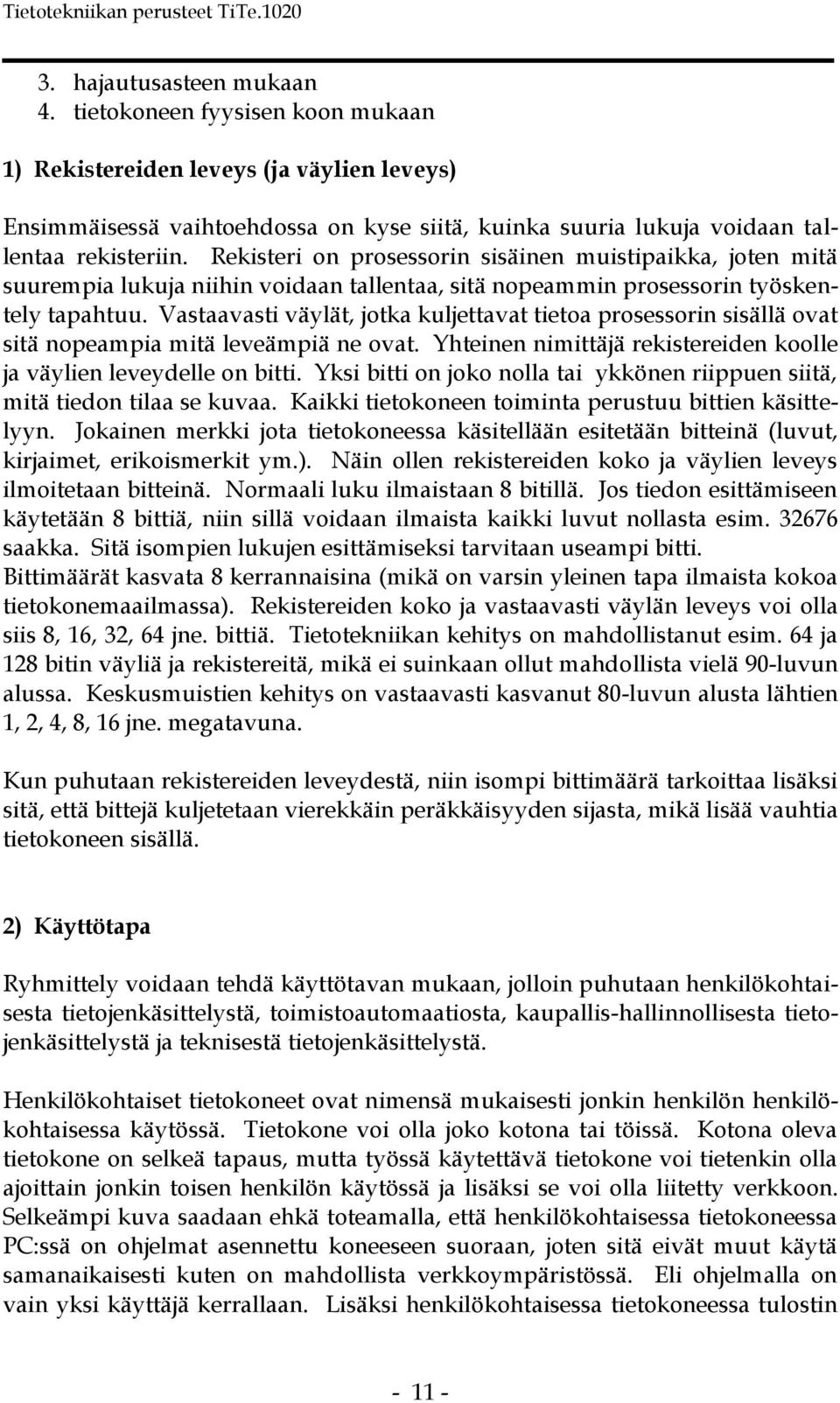 Vastaavasti väylät, jotka kuljettavat tietoa prosessorin sisällä ovat sitä nopeampia mitä leveämpiä ne ovat. Yhteinen nimittäjä rekistereiden koolle ja väylien leveydelle on bitti.