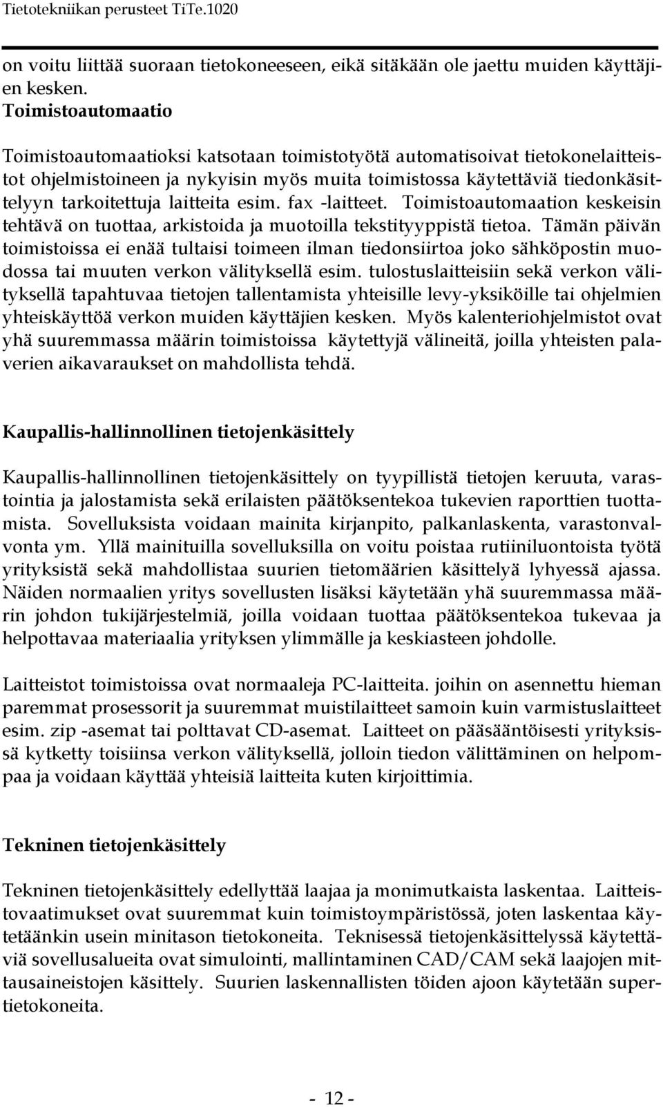 laitteita esim. fax -laitteet. Toimistoautomaation keskeisin tehtävä on tuottaa, arkistoida ja muotoilla tekstityyppistä tietoa.