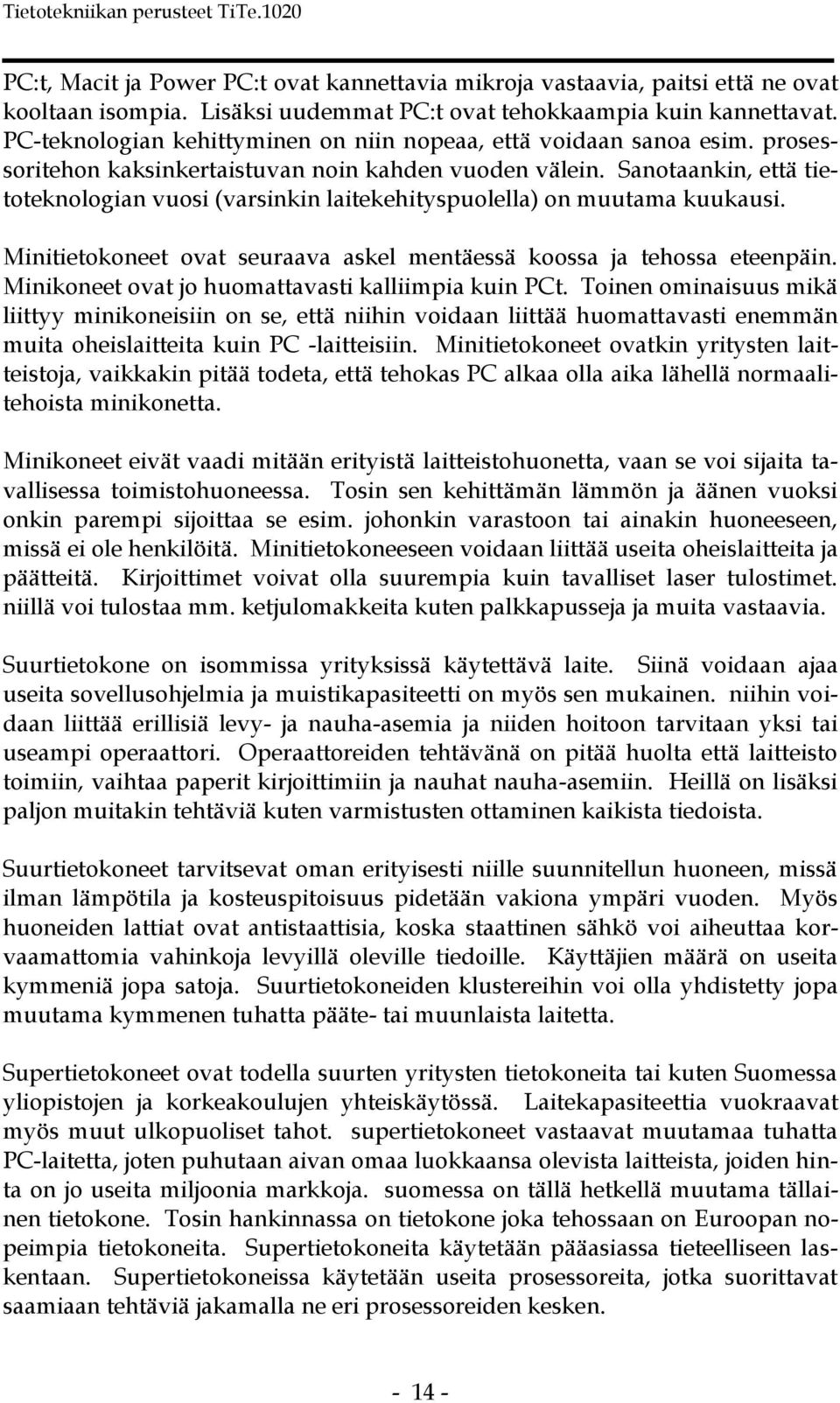 Sanotaankin, että tietoteknologian vuosi (varsinkin laitekehityspuolella) on muutama kuukausi. Minitietokoneet ovat seuraava askel mentäessä koossa ja tehossa eteenpäin.