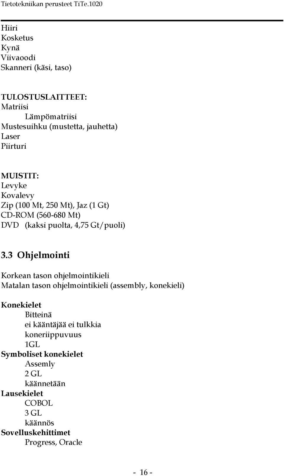 3 Ohjelmointi Korkean tason ohjelmointikieli Matalan tason ohjelmointikieli (assembly, konekieli) Konekielet Bitteinä ei kääntäjää ei