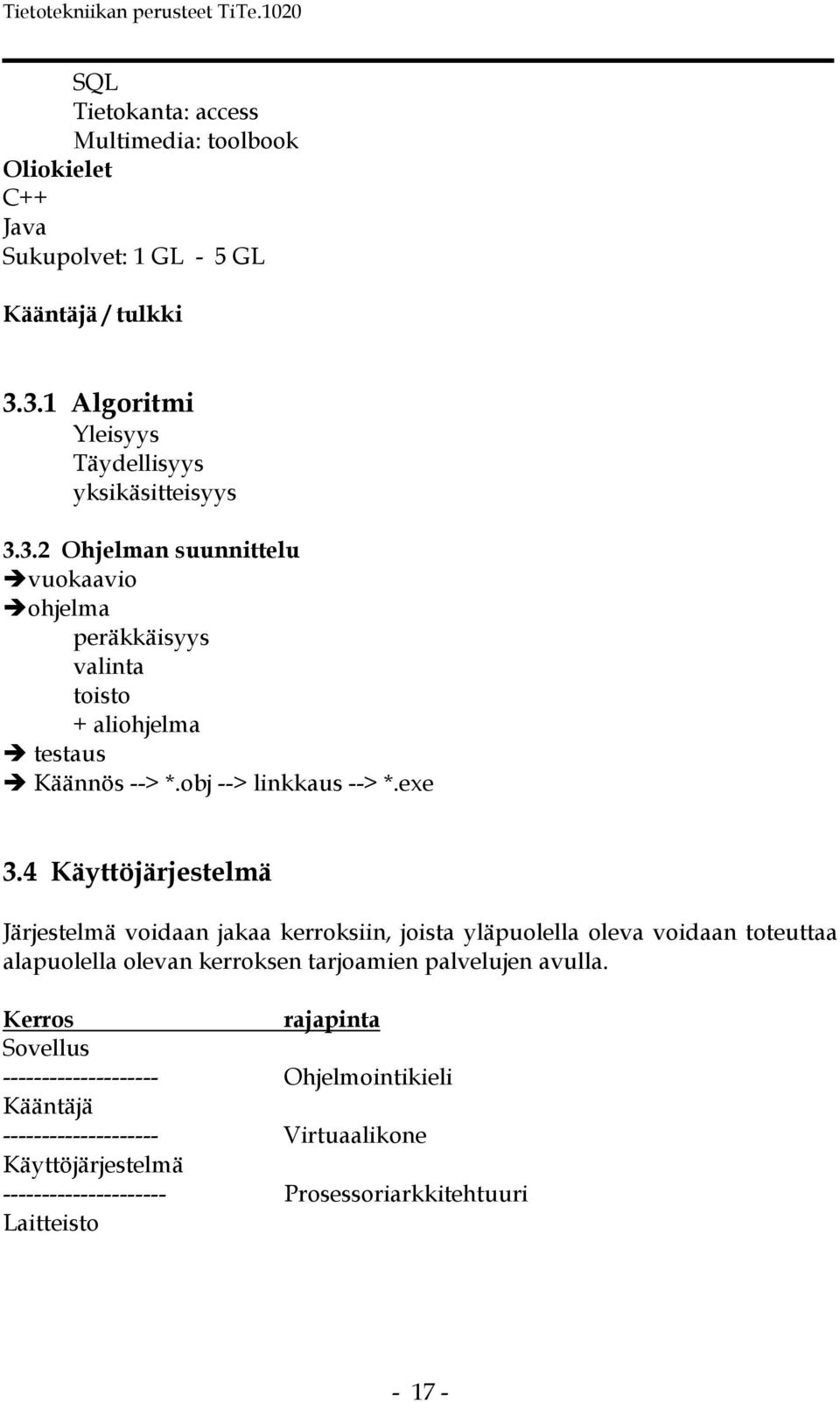 4 Käyttöjärjestelmä Järjestelmä voidaan jakaa kerroksiin, joista yläpuolella oleva voidaan toteuttaa alapuolella olevan kerroksen tarjoamien palvelujen avulla.