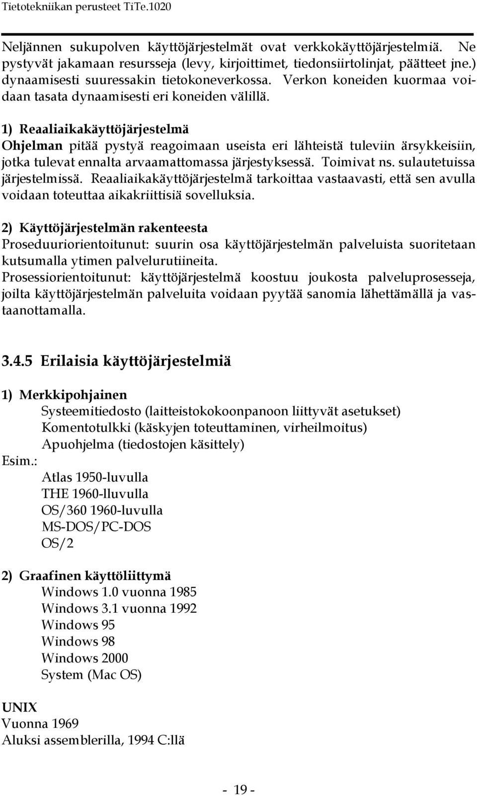 1) Reaaliaikakäyttöjärjestelmä Ohjelman pitää pystyä reagoimaan useista eri lähteistä tuleviin ärsykkeisiin, jotka tulevat ennalta arvaamattomassa järjestyksessä. Toimivat ns.