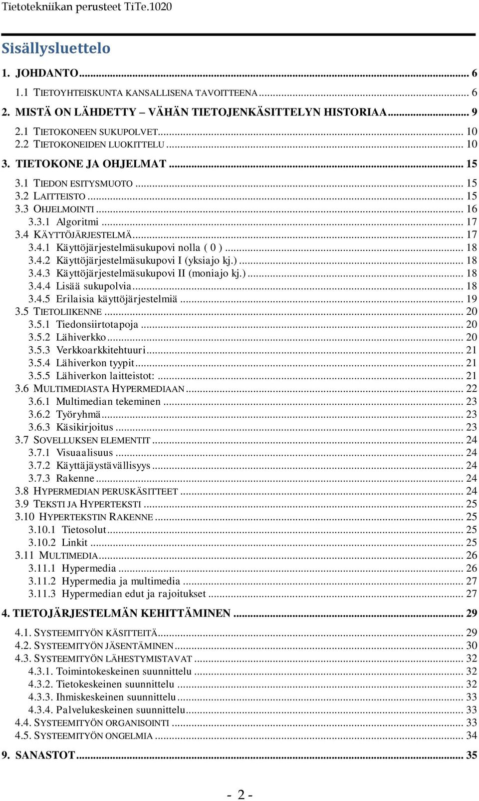 KÄYTTÖJÄRJESTELMÄ... 17 3.4.1 Käyttöjärjestelmäsukupovi nolla ( 0 )... 18 3.4.2 Käyttöjärjestelmäsukupovi I (yksiajo kj.)... 18 3.4.3 Käyttöjärjestelmäsukupovi II (moniajo kj.)... 18 3.4.4 Lisää sukupolvia.