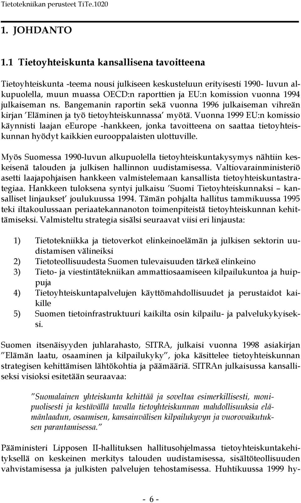 julkaiseman ns. Bangemanin raportin sekä vuonna 1996 julkaiseman vihreän kirjan Eläminen ja työ tietoyhteiskunnassa myötä.