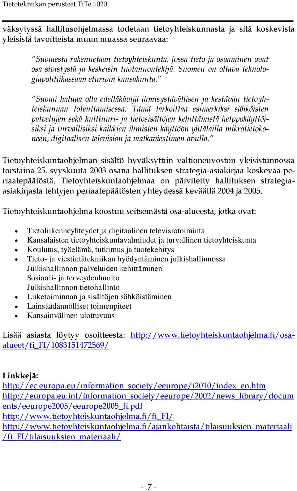 Tämä tarkoittaa esimerkiksi sähköisten palvelujen sekä kulttuuri- ja tietosisältöjen kehittämistä helppokäyttöisiksi ja turvallisiksi kaikkien ihmisten käyttöön yhtälailla mikrotietokoneen,