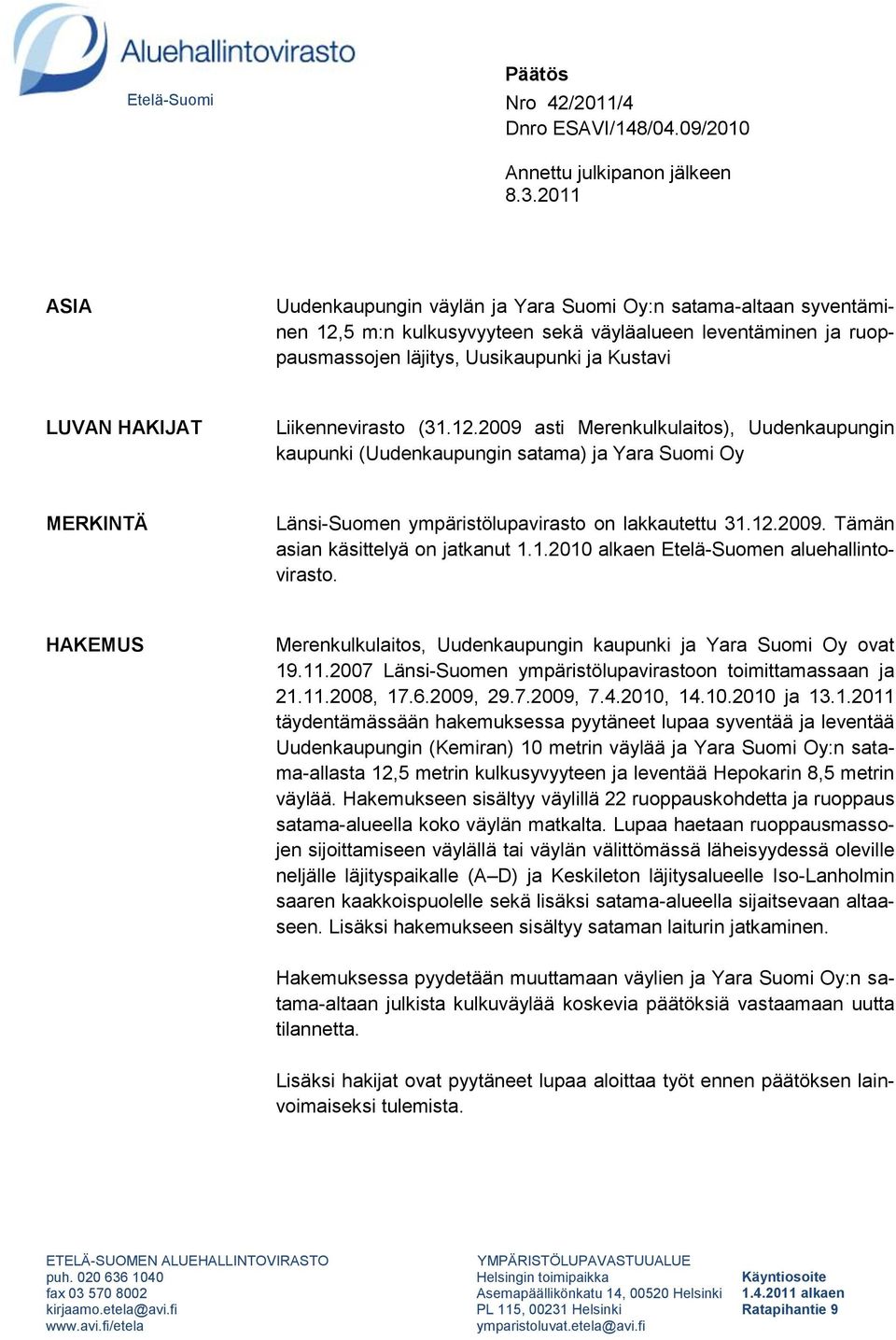 Liikennevirasto (31.12.2009 asti Merenkulkulaitos), Uudenkaupungin kaupunki (Uudenkaupungin satama) ja Yara Suomi Oy MERKINTÄ Länsi-Suomen ympäristölupavirasto on lakkautettu 31.12.2009. Tämän asian käsittelyä on jatkanut 1.