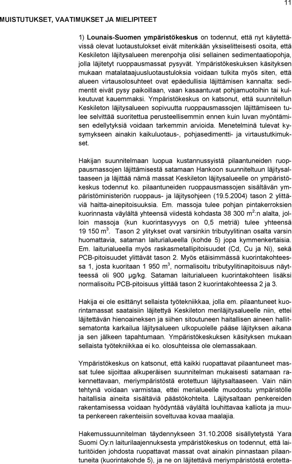 Ympäristökeskuksen käsityksen mukaan matalataajuusluotaustuloksia voidaan tulkita myös siten, että alueen virtausolosuhteet ovat epäedullisia läjittämisen kannalta: sedimentit eivät pysy paikoillaan,