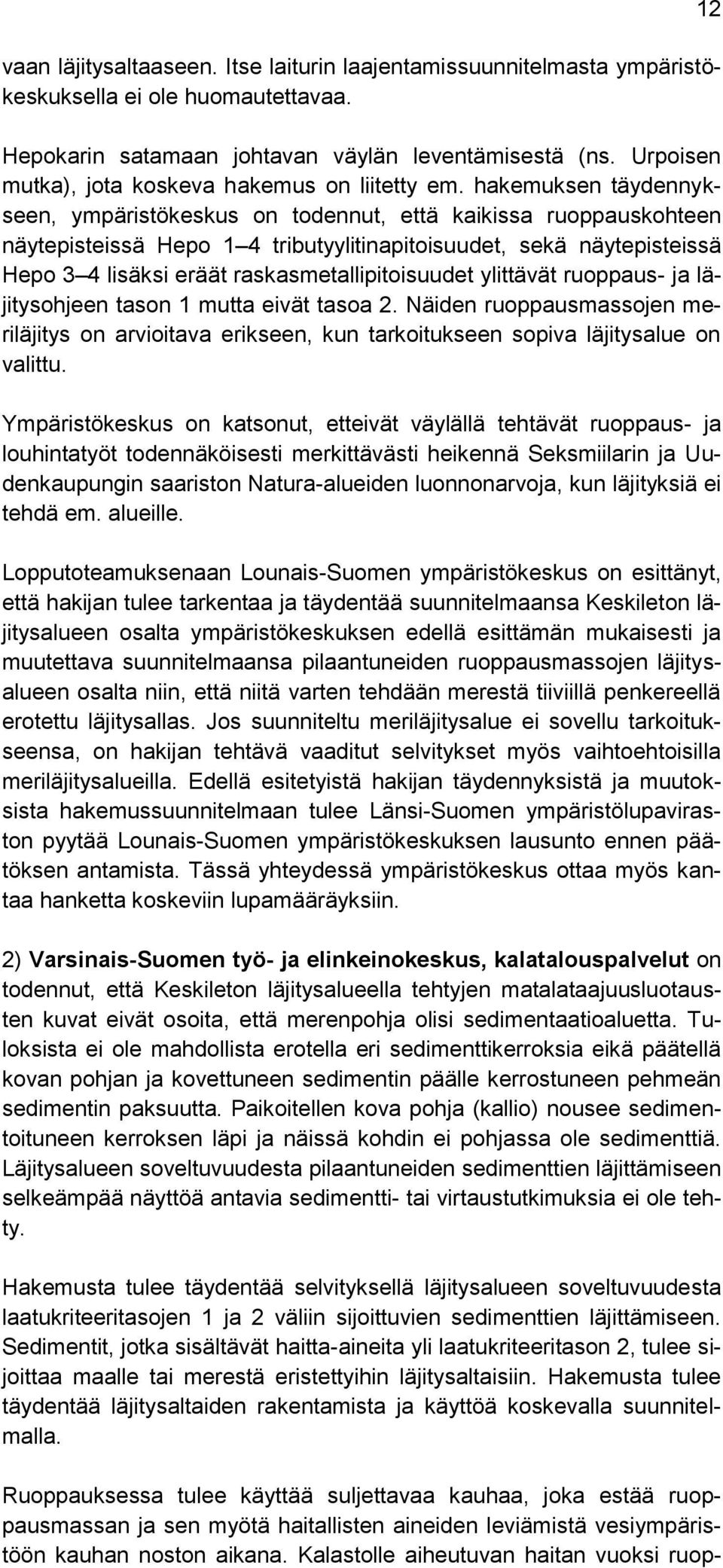 hakemuksen täydennykseen, ympäristökeskus on todennut, että kaikissa ruoppauskohteen näytepisteissä Hepo 1 4 tributyylitinapitoisuudet, sekä näytepisteissä Hepo 3 4 lisäksi eräät