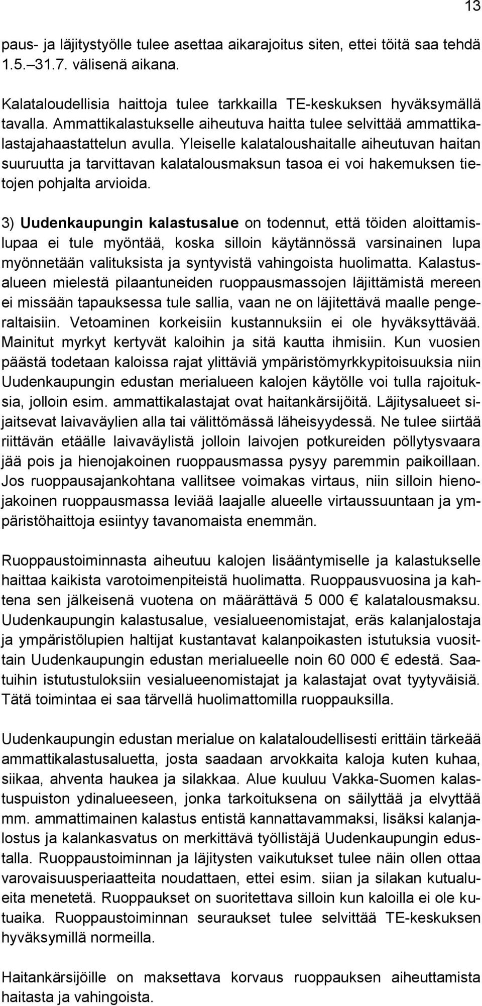 Yleiselle kalataloushaitalle aiheutuvan haitan suuruutta ja tarvittavan kalatalousmaksun tasoa ei voi hakemuksen tietojen pohjalta arvioida.