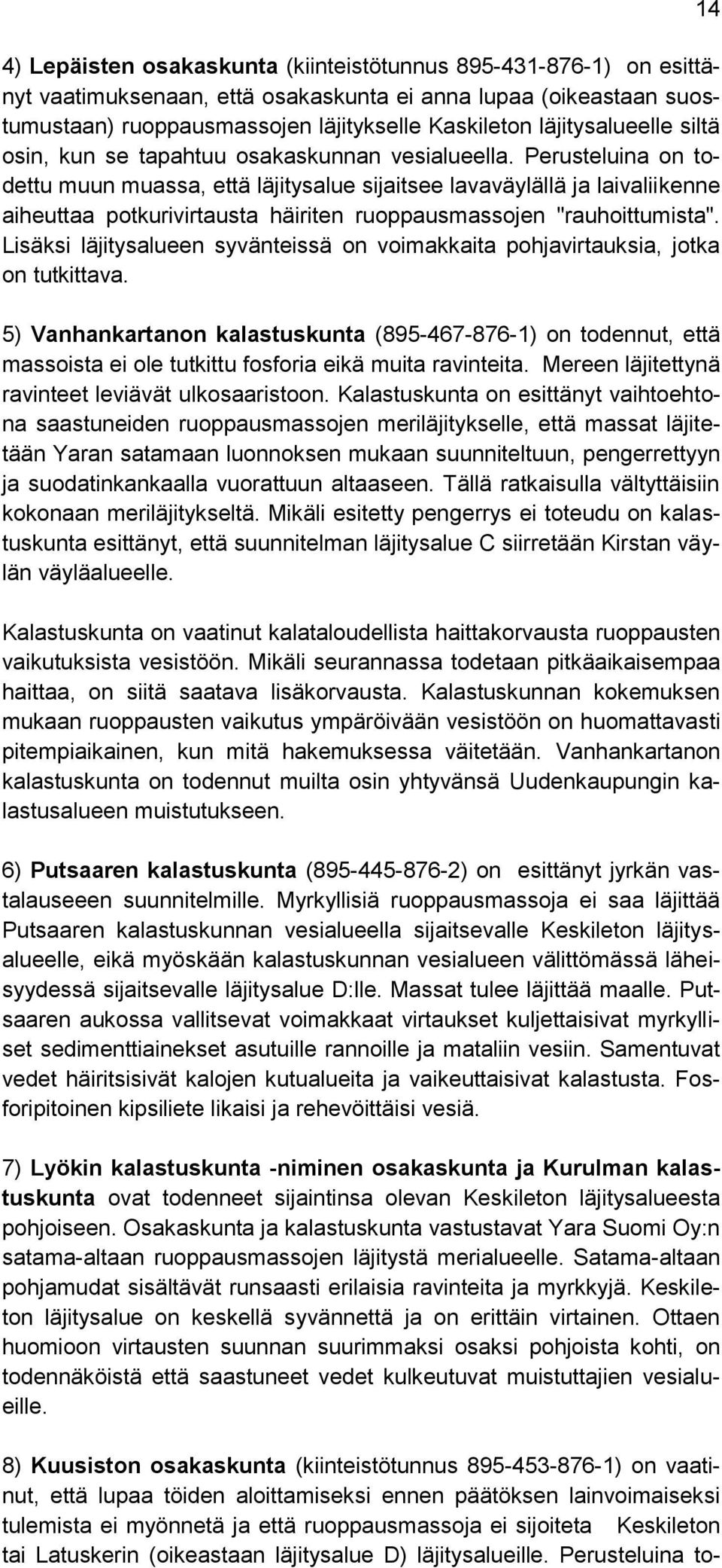 Perusteluina on todettu muun muassa, että läjitysalue sijaitsee lavaväylällä ja laivaliikenne aiheuttaa potkurivirtausta häiriten ruoppausmassojen "rauhoittumista".