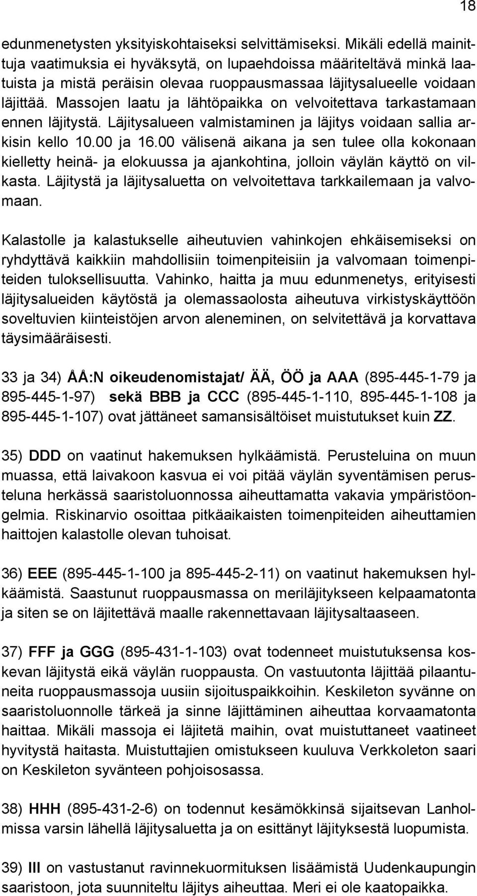 Massojen laatu ja lähtöpaikka on velvoitettava tarkastamaan ennen läjitystä. Läjitysalueen valmistaminen ja läjitys voidaan sallia arkisin kello 10.00 ja 16.