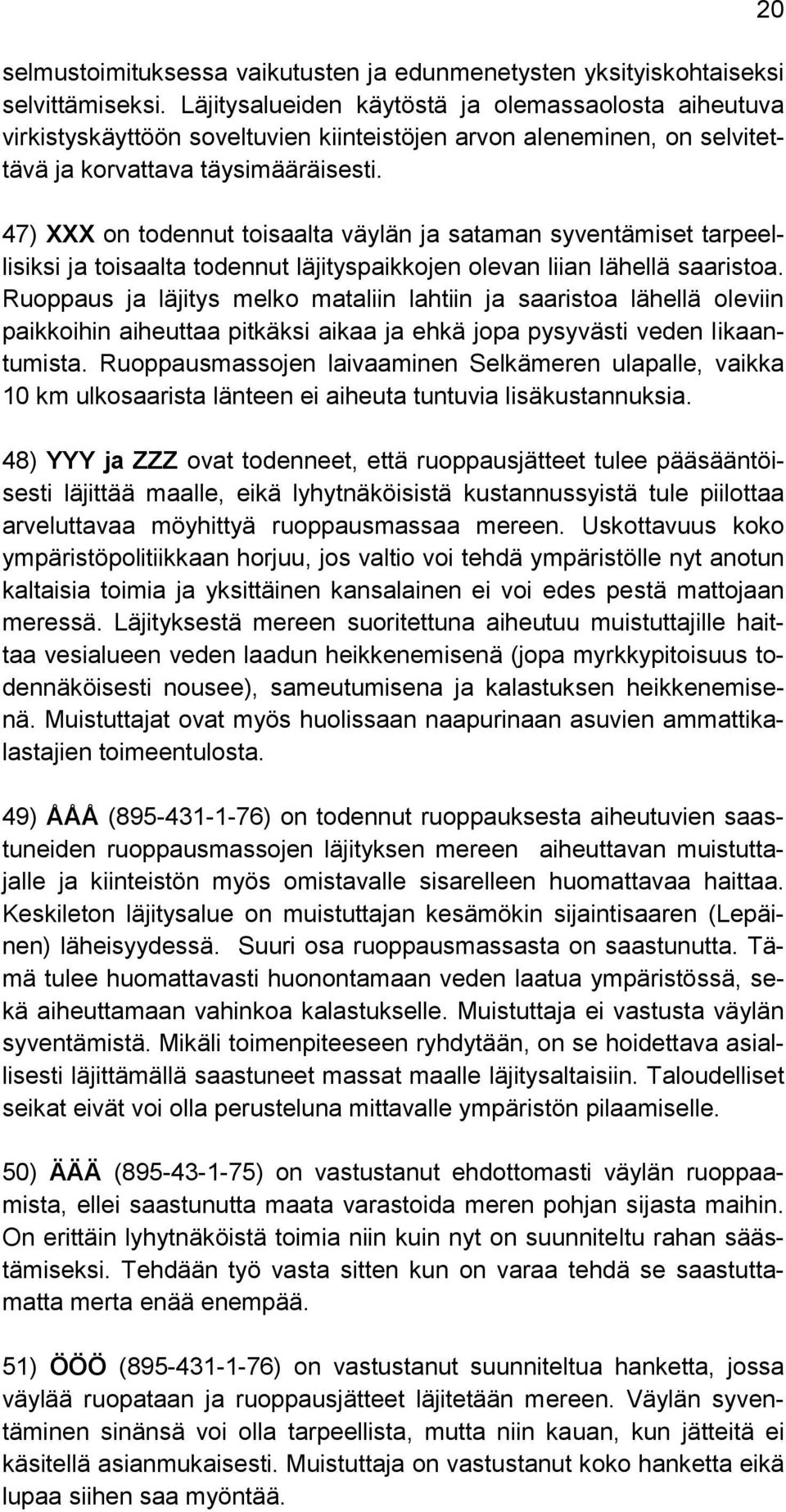 47) XXX on todennut toisaalta väylän ja sataman syventämiset tarpeellisiksi ja toisaalta todennut läjityspaikkojen olevan liian lähellä saaristoa.