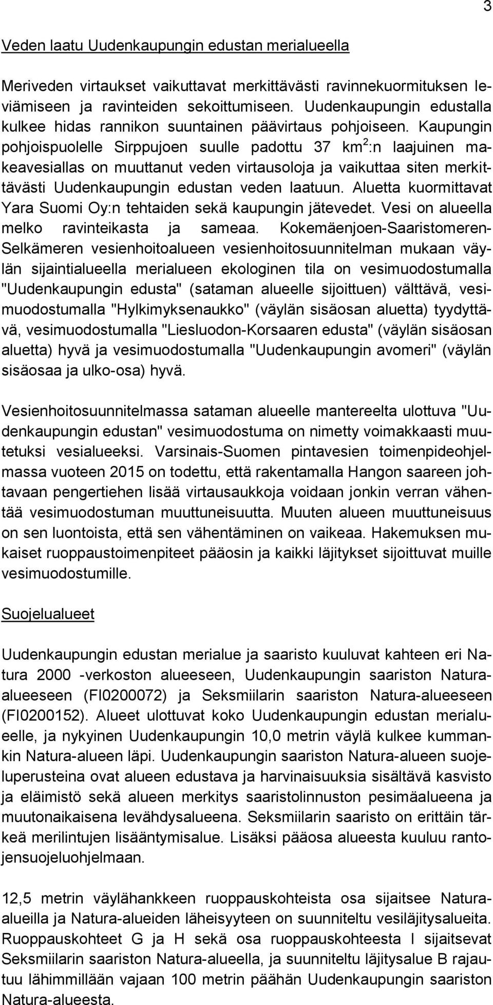 Kaupungin pohjoispuolelle Sirppujoen suulle padottu 37 km 2 :n laajuinen makeavesiallas on muuttanut veden virtausoloja ja vaikuttaa siten merkittävästi Uudenkaupungin edustan veden laatuun.