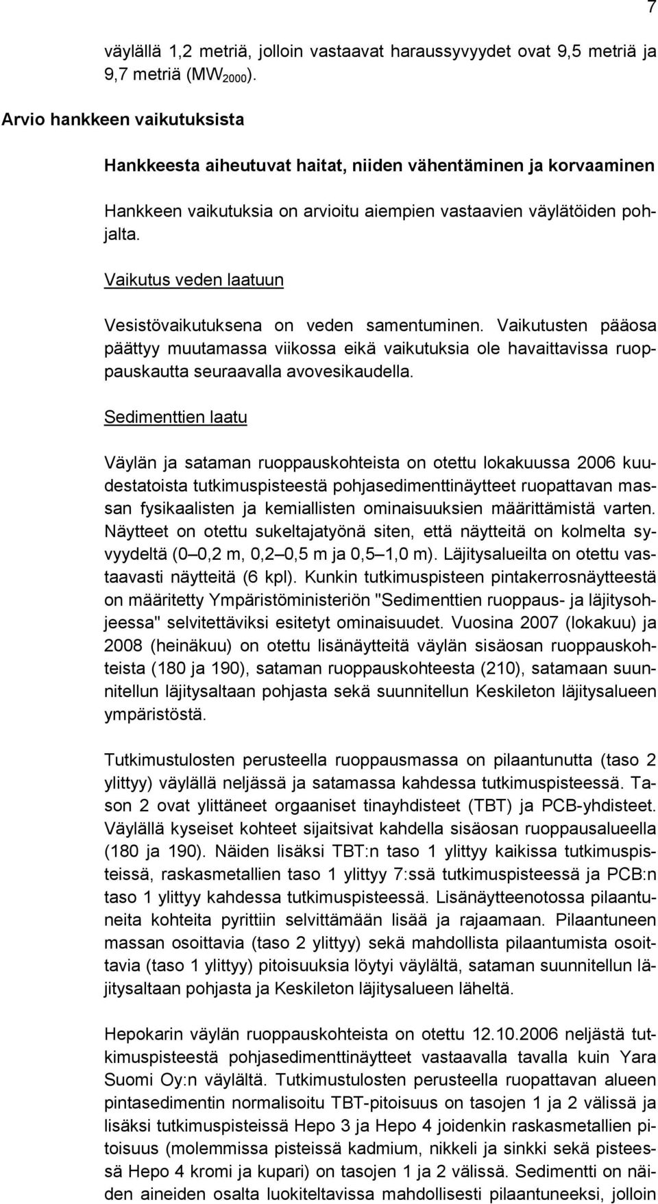 Vaikutus veden laatuun Vesistövaikutuksena on veden samentuminen. Vaikutusten pääosa päättyy muutamassa viikossa eikä vaikutuksia ole havaittavissa ruoppauskautta seuraavalla avovesikaudella.