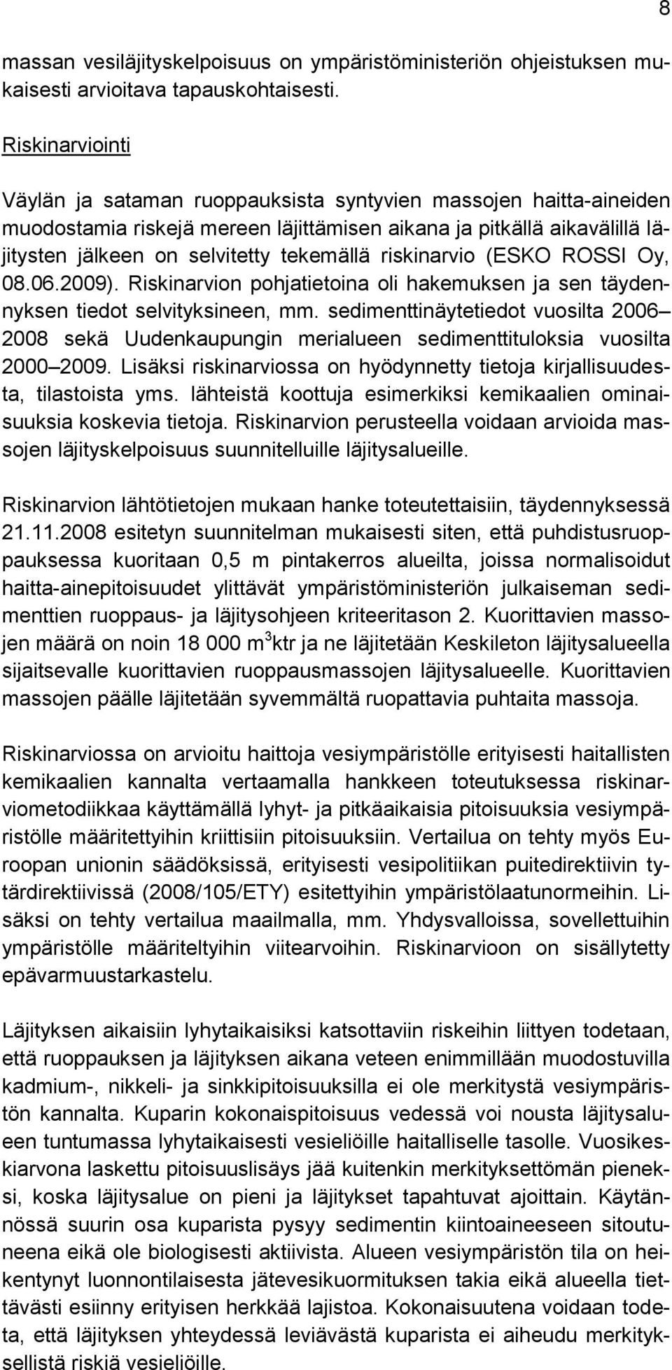 riskinarvio (ESKO ROSSI Oy, 08.06.2009). Riskinarvion pohjatietoina oli hakemuksen ja sen täydennyksen tiedot selvityksineen, mm.