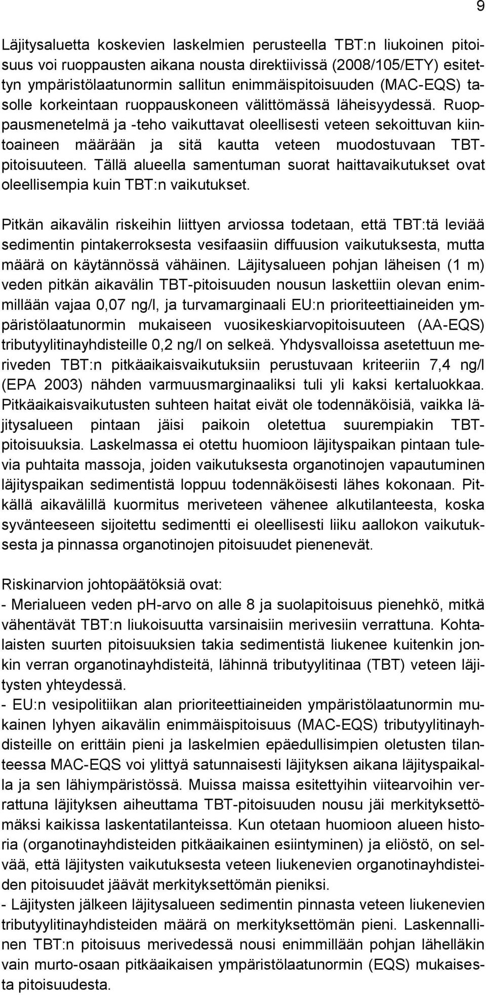 Ruoppausmenetelmä ja -teho vaikuttavat oleellisesti veteen sekoittuvan kiintoaineen määrään ja sitä kautta veteen muodostuvaan TBTpitoisuuteen.