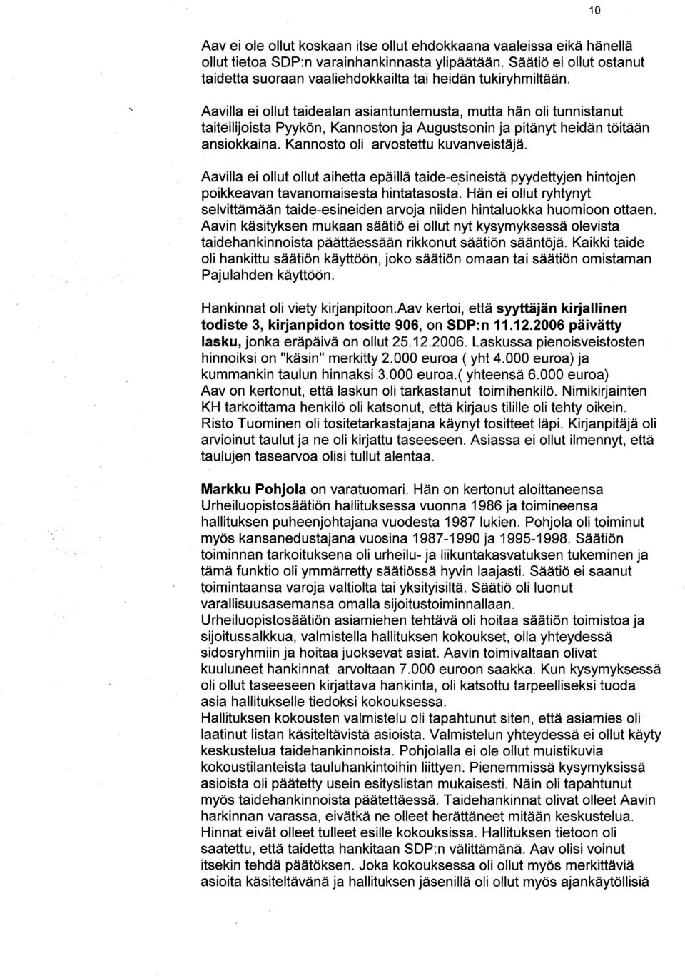 Aavilla ei ollut taidealan asiantuntemusta, mutta hän oli tunnistanut taiteilijoista Pyykön, Kannoston ja Augustsonin ja pitänyt heidän töitään ansiokkaina. Kannosto oli arvostettu kuvanveistäjä.