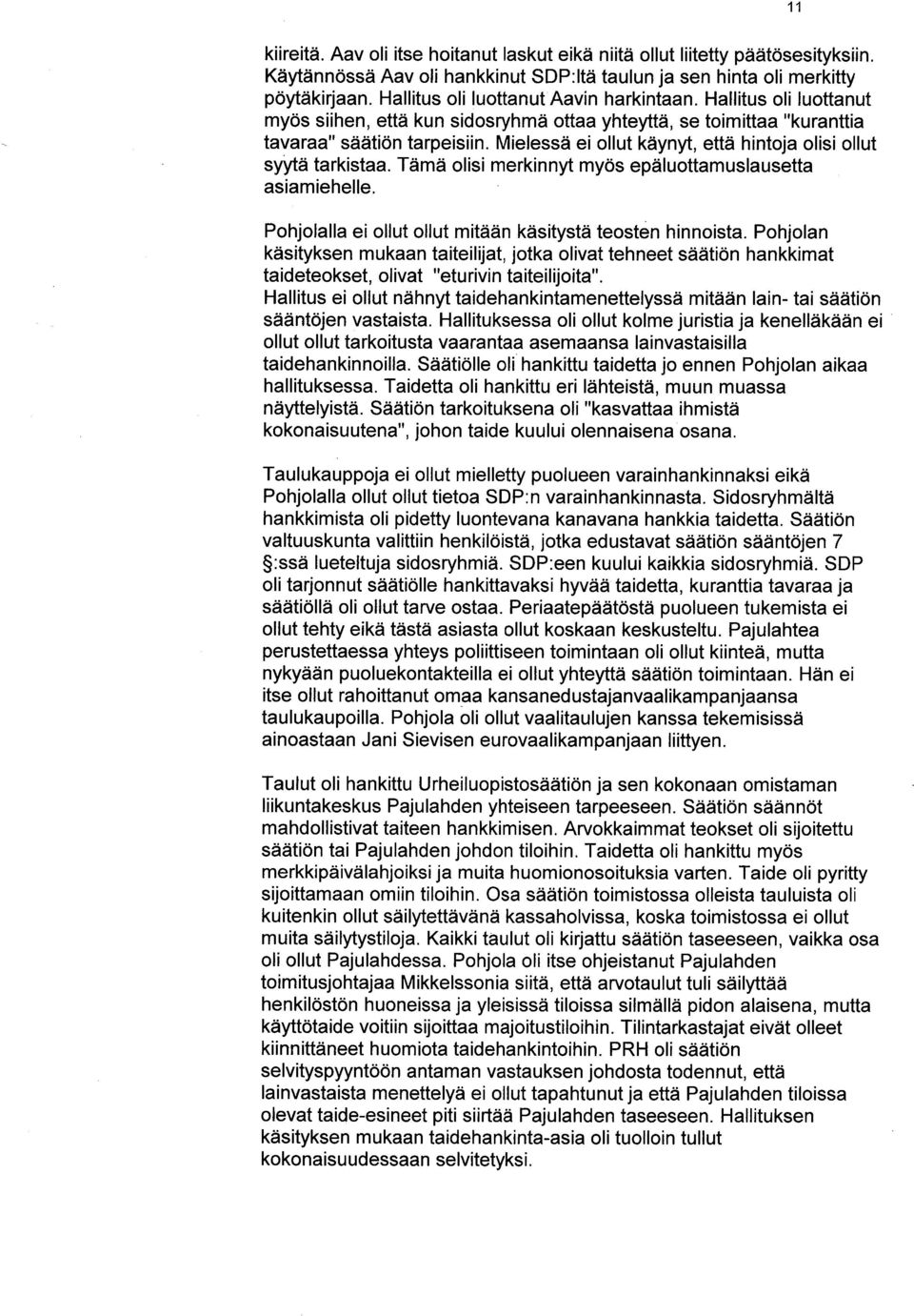 Mielessä ei ollut käynyt, että hintoja olisi ollut syytä tarkistaa. Tämä olisi merkinnyt myös epäluottamuslausetta asiamiehelle. Pohjolalla ei ollut ollut mitään käsitystä teosten hinnoista.