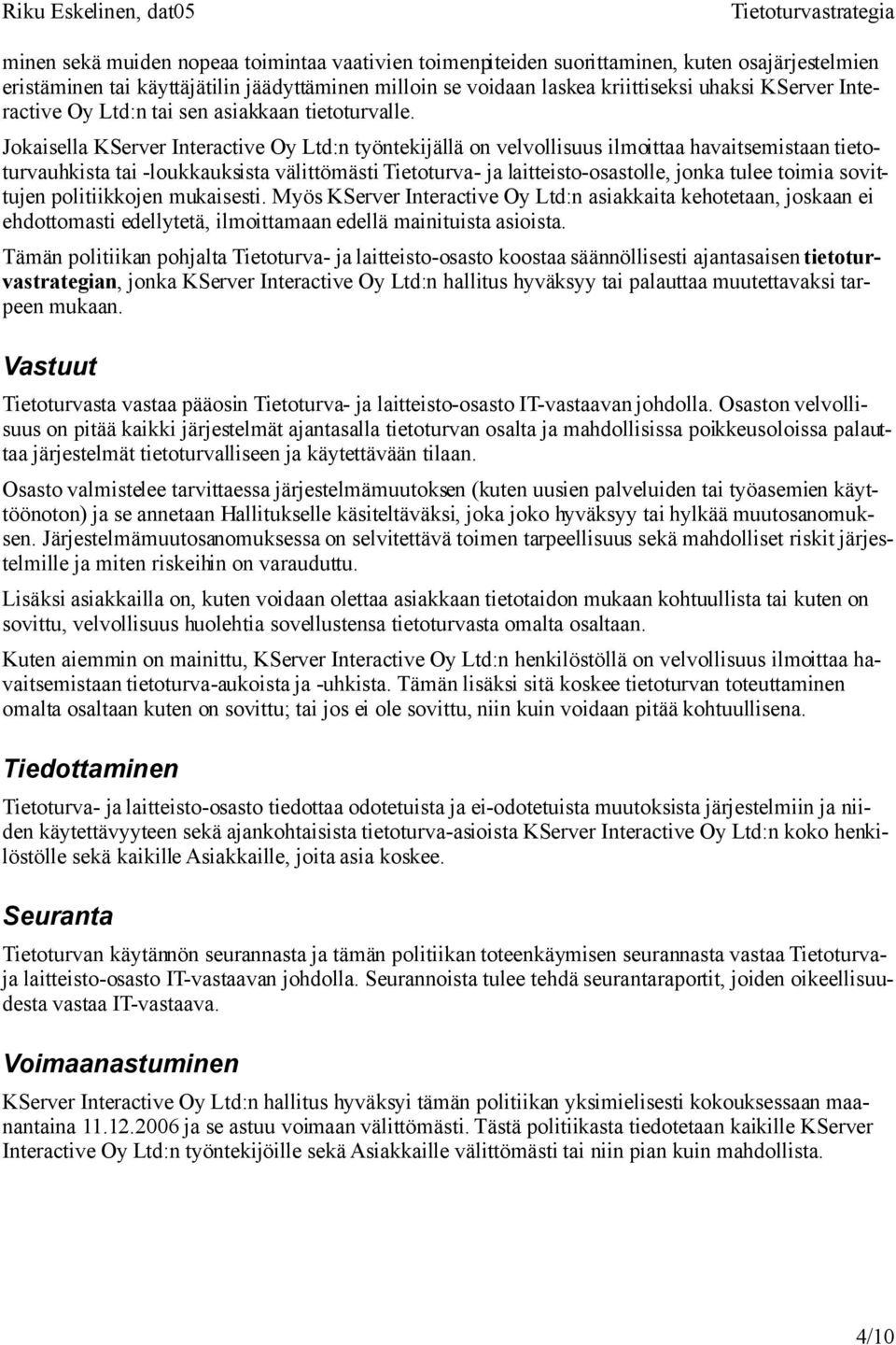 Jokaisella KServer Interactive Oy Ltd:n työntekijällä on velvollisuus ilmoittaa havaitsemistaan tietoturvauhkista tai -loukkauksista välittömästi Tietoturva- ja laitteisto-osastolle, jonka tulee