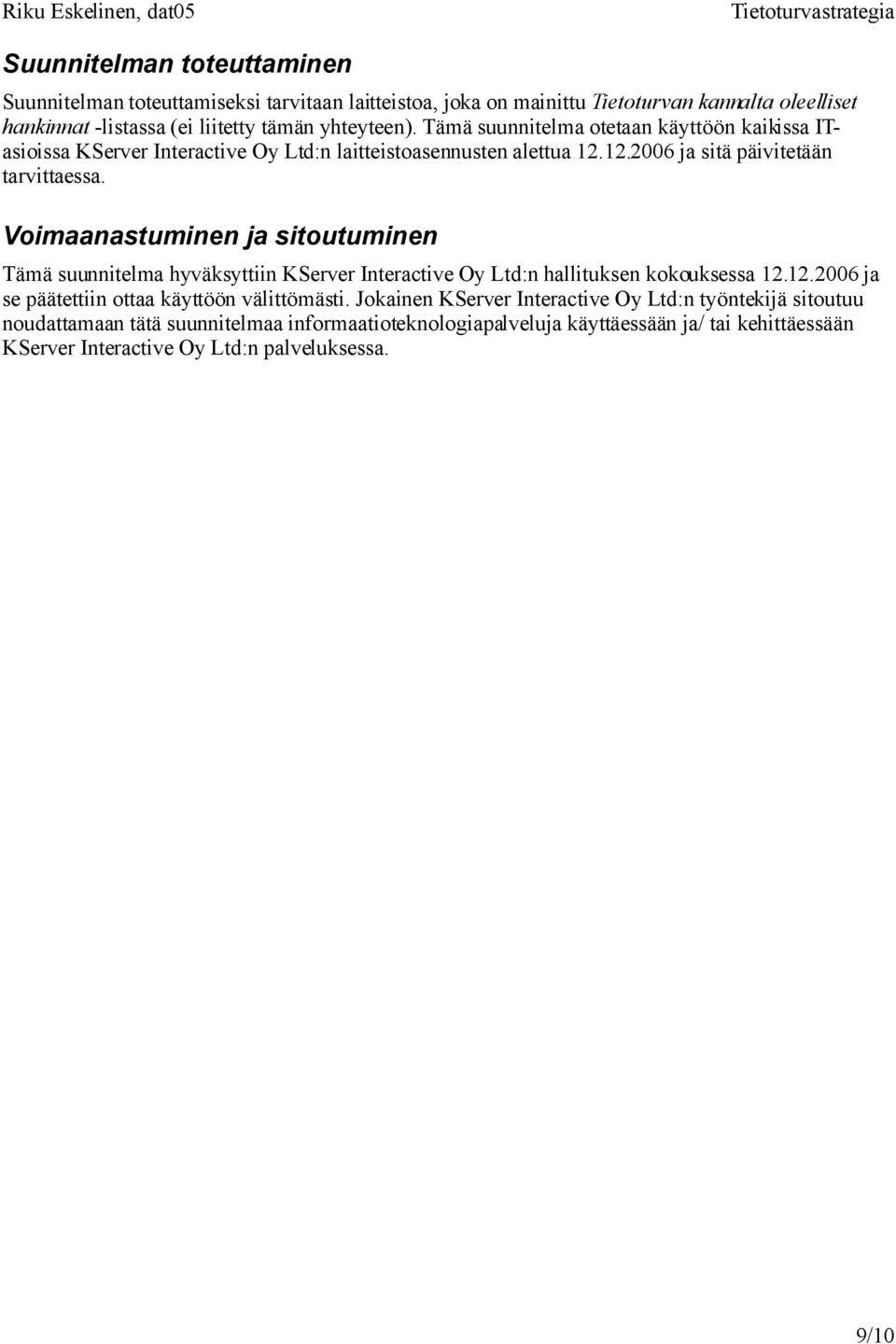 Voimaanastuminen ja sitoutuminen Tämä suunnitelma hyväksyttiin KServer Interactive Oy Ltd:n hallituksen kokouksessa 12.12.2006 ja se päätettiin ottaa käyttöön välittömästi.