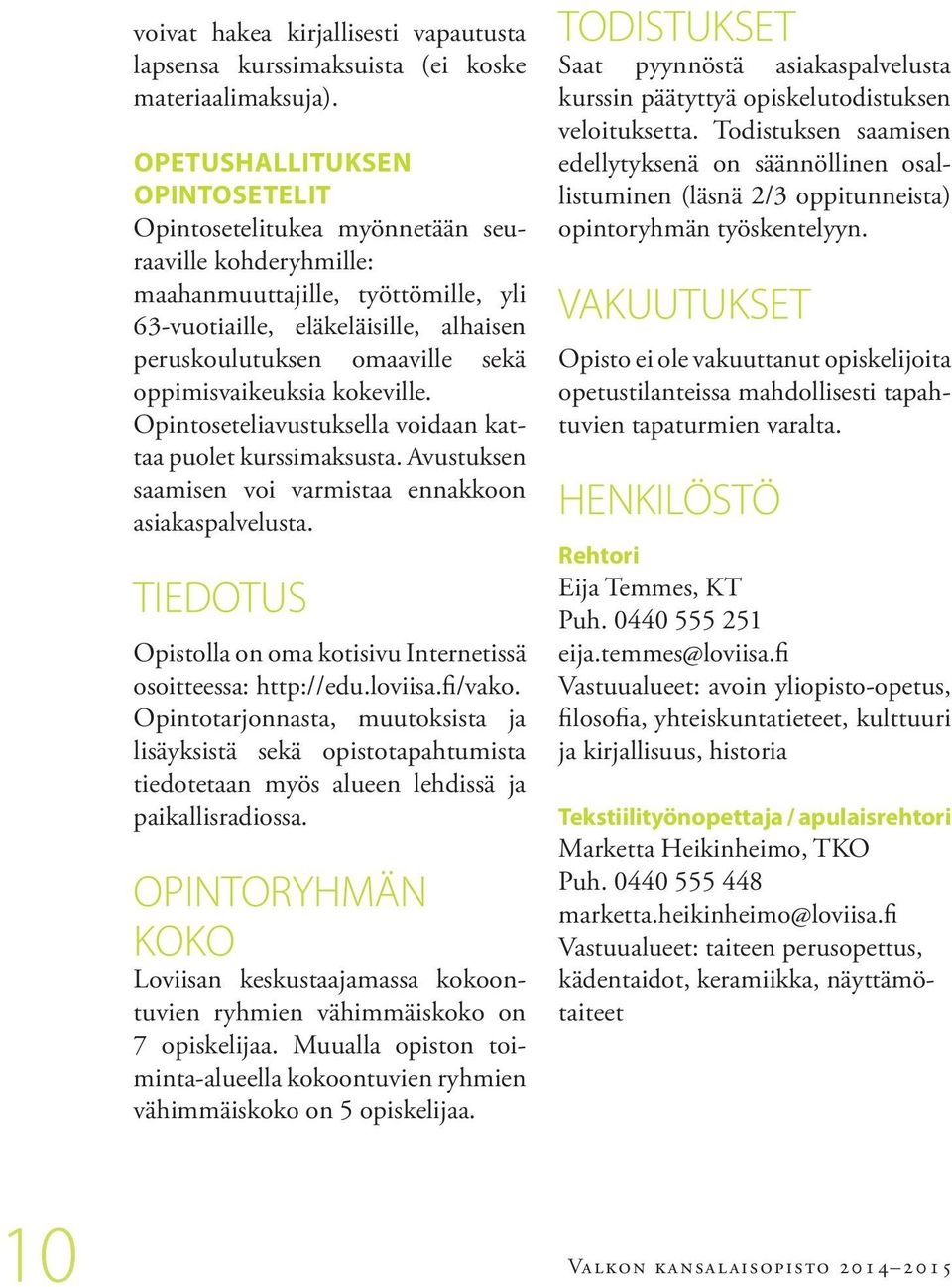 oppimisvaikeuksia kokeville. Opintoseteliavustuksella voidaan kattaa puolet kurssimaksusta. Avustuksen saamisen voi varmistaa ennakkoon asiakaspalvelusta.