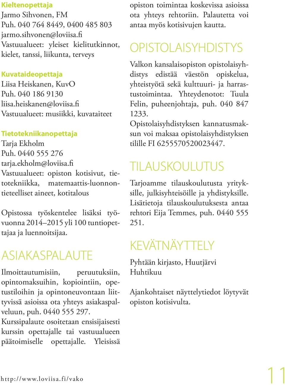 fi Vastuualueet: musiikki, kuvataiteet Tietotekniikanopettaja Tarja Ekholm Puh. 0440 555 276 tarja.ekholm@loviisa.