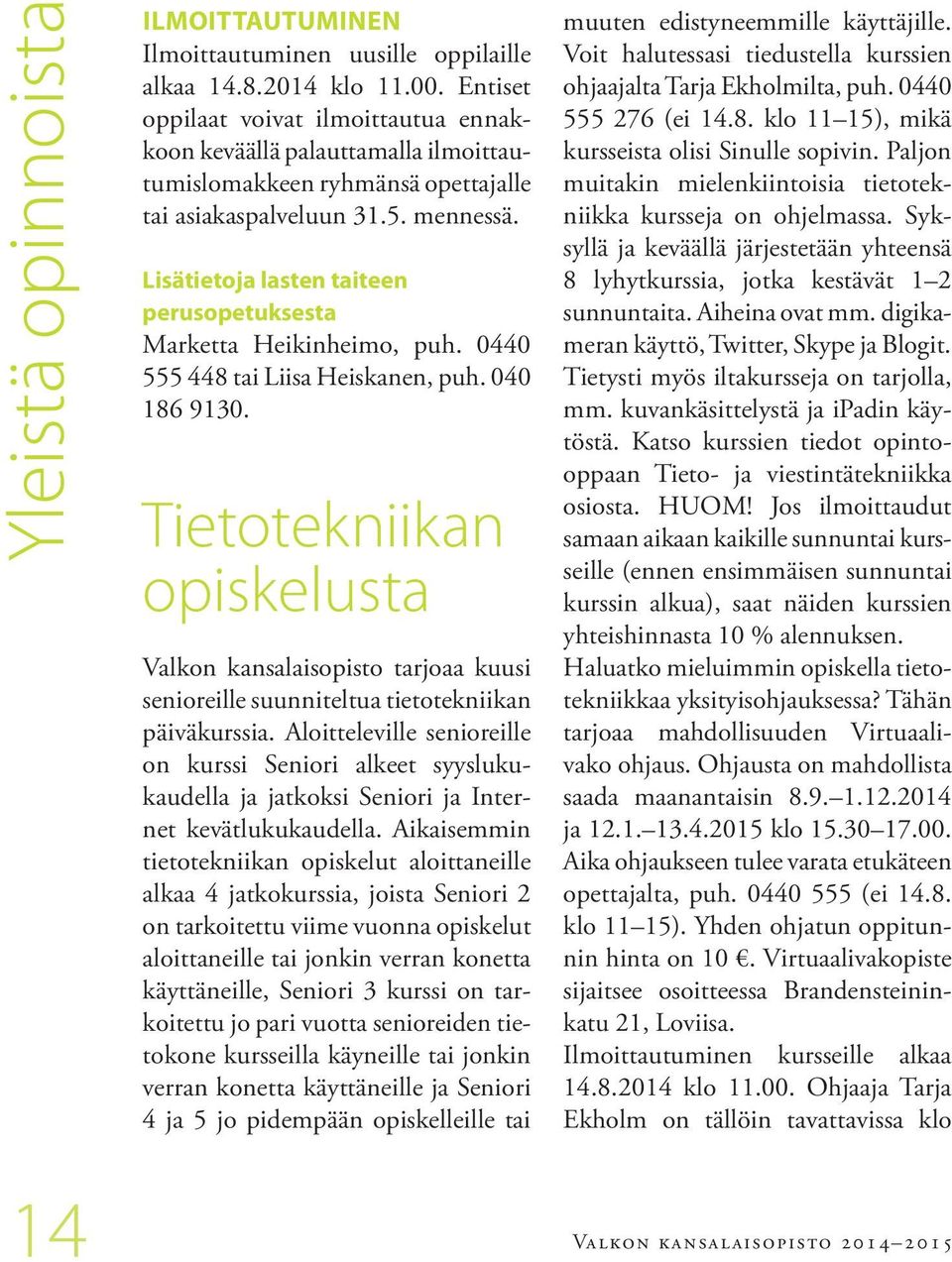 Lisätietoja lasten taiteen perusopetuksesta Marketta Heikinheimo, puh. 0440 555 448 tai Liisa Heiskanen, puh. 040 186 9130.