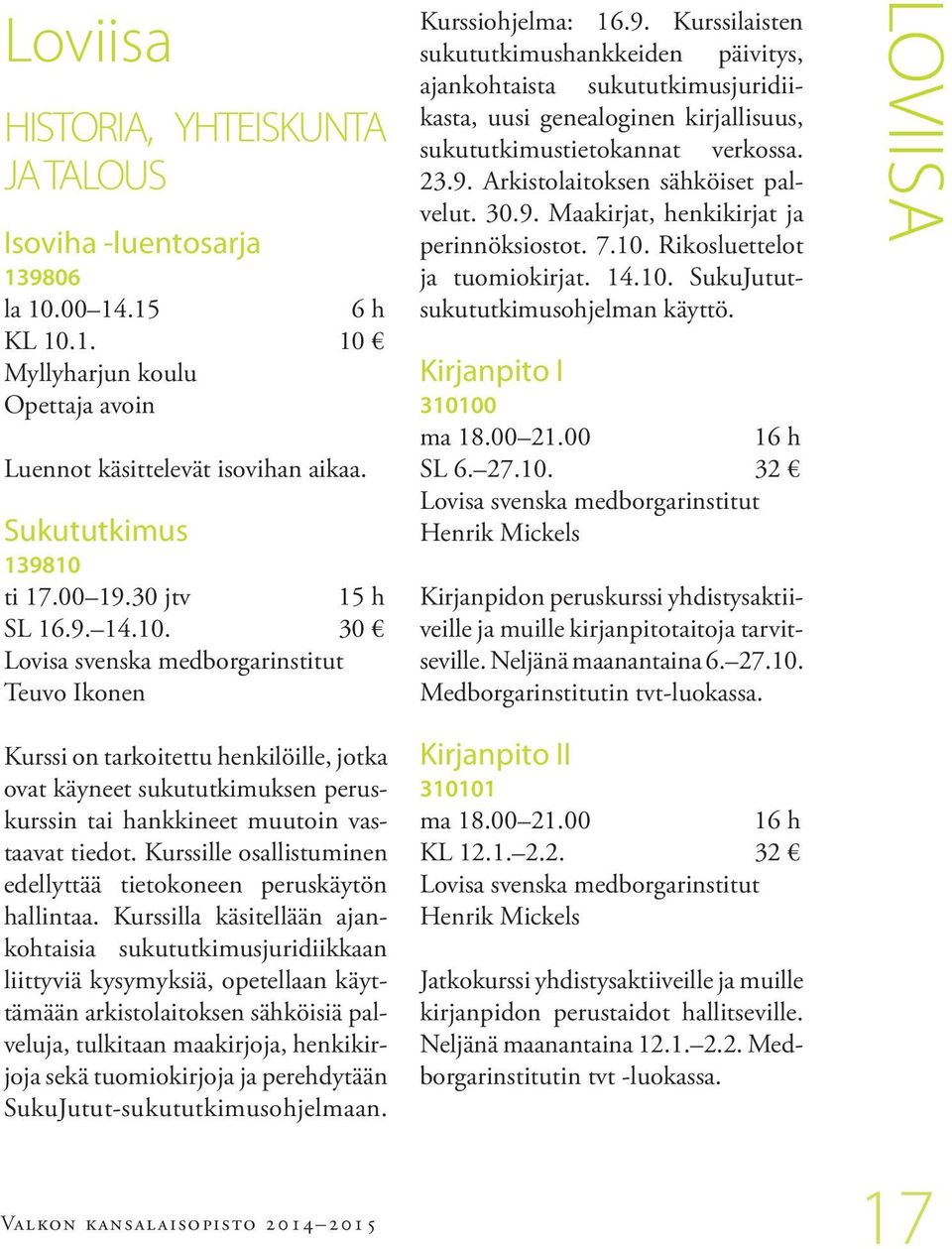 23.9. Arkistolaitoksen sähköiset palvelut. 30.9. Maakirjat, henkikirjat ja perinnöksiostot. 7.10. Rikosluettelot ja tuomiokirjat. 14.10. SukuJututsukututkimusohjelman käyttö.