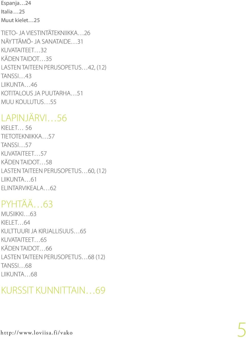 KUVATAITEET 57 KÄDEN TAIDOT 58 LASTEN TAITEEN PERUSOPETUS 60, (12) LIIKUNTA 61 ELINTARVIKEALA 62 PYHTÄÄ 63 MUSIIKKI 63 KIELET 64 KULTTUURI JA