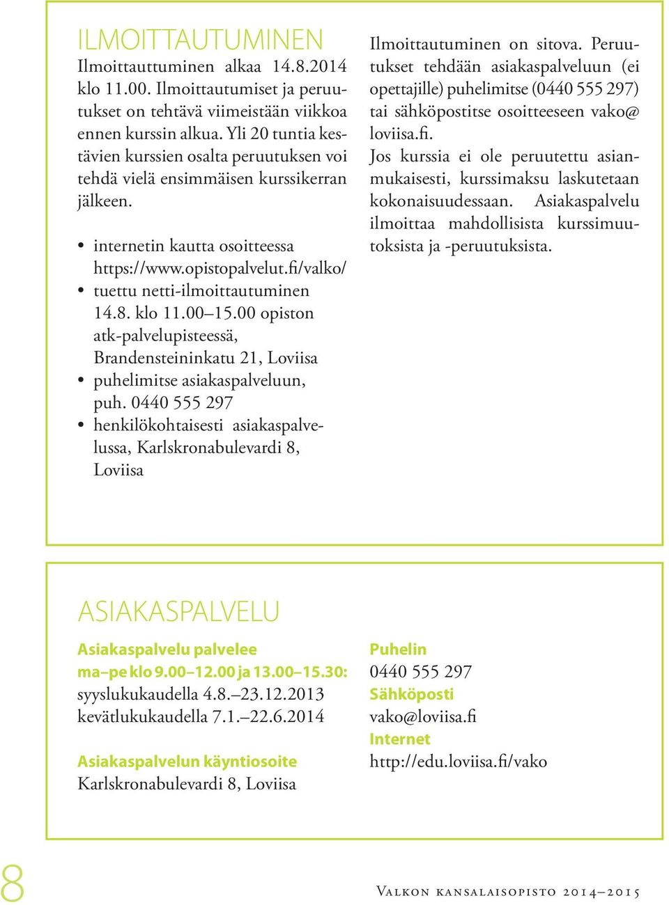 fi/valko/ tuettu netti-ilmoittautuminen 14.8. klo 11.00 15.00 opiston atk-palvelupisteessä, Brandensteininkatu 21, Loviisa puhelimitse asiakaspalveluun, puh.