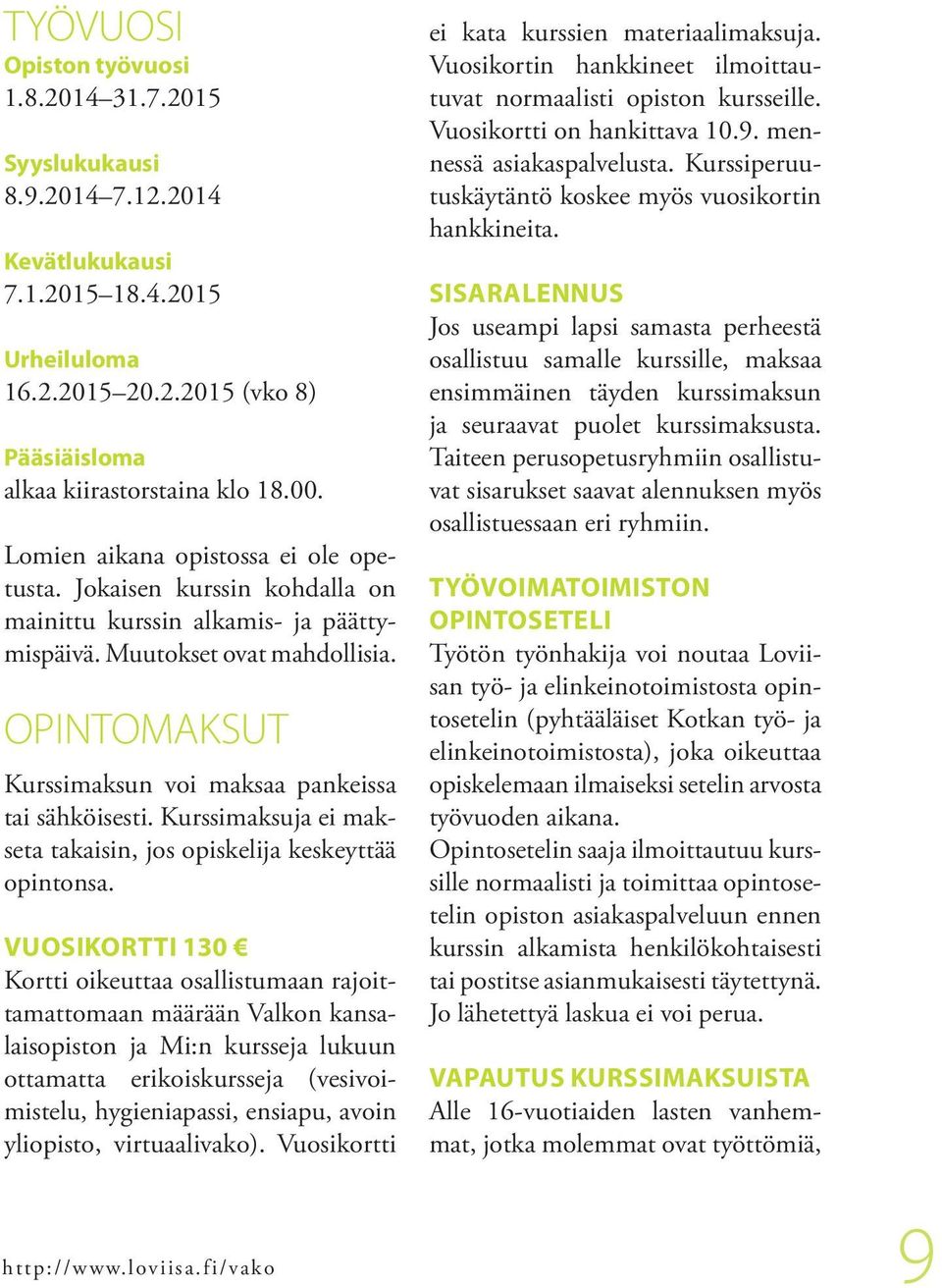 OPINTOMAKSUT Kurssimaksun voi maksaa pankeissa tai sähköisesti. Kurssimaksuja ei makseta takaisin, jos opiskelija keskeyttää opintonsa.