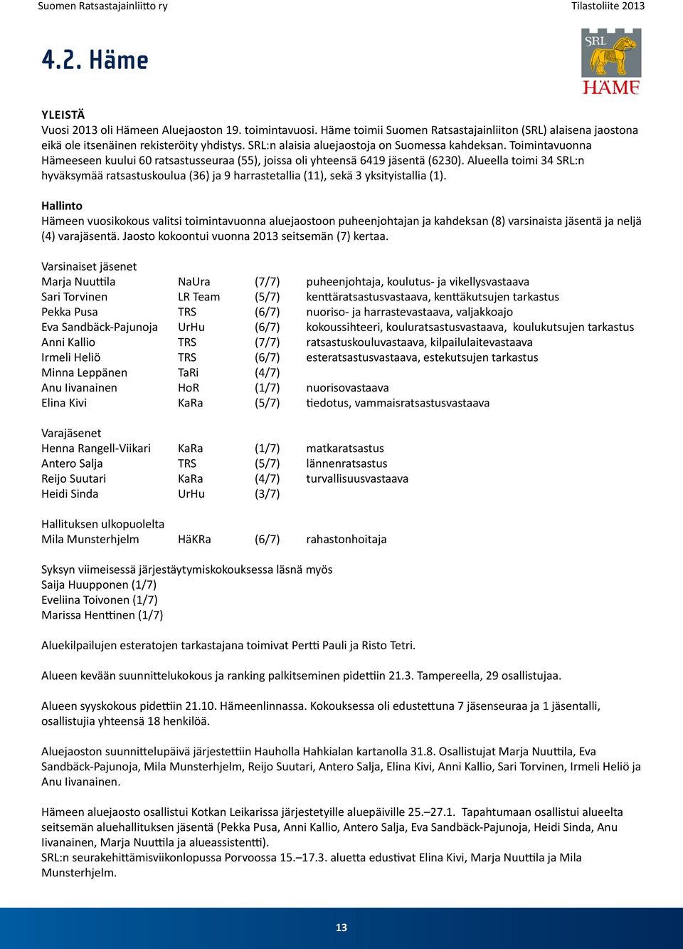 Alueella toimi 34 SRL:n hyväksymää ratsastuskoulua (36) ja 9 harrastetallia (11), sekä 3 yksityistallia (1).