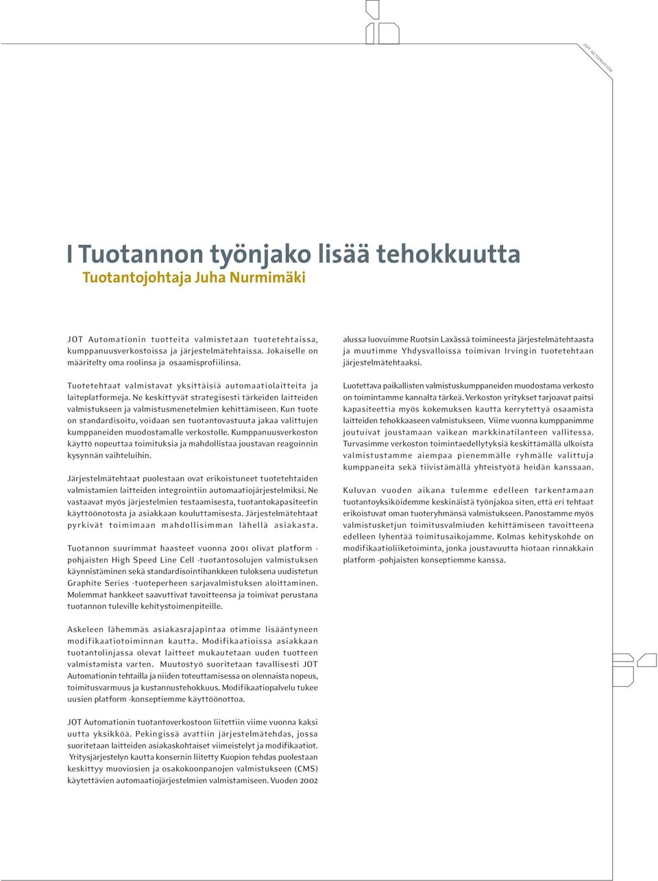 Ne keskittyvät strategisesti tärkeiden laitteiden valmistukseen ja valmistusmenetelmien kehittämiseen.