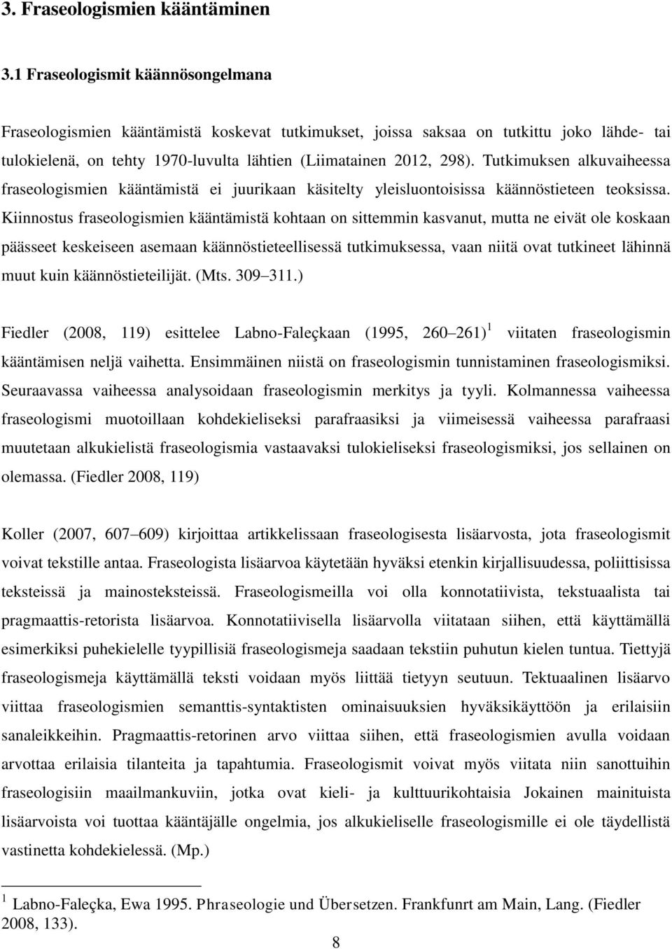 Tutkimuksen alkuvaiheessa fraseologismien kääntämistä ei juurikaan käsitelty yleisluontoisissa käännöstieteen teoksissa.