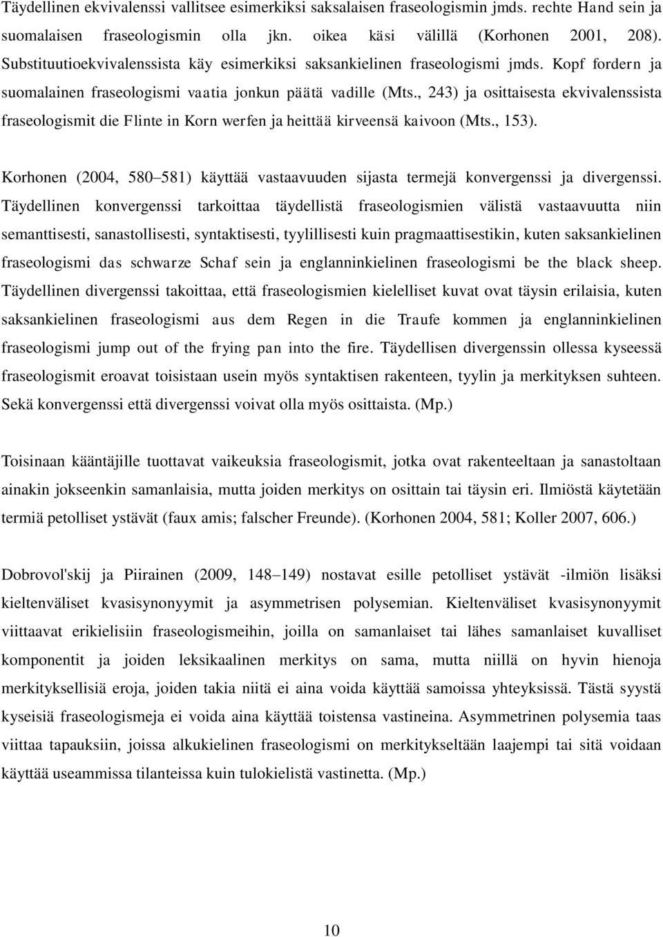 , 243) ja osittaisesta ekvivalenssista fraseologismit die Flinte in Korn werfen ja heittää kirveensä kaivoon (Mts., 153).