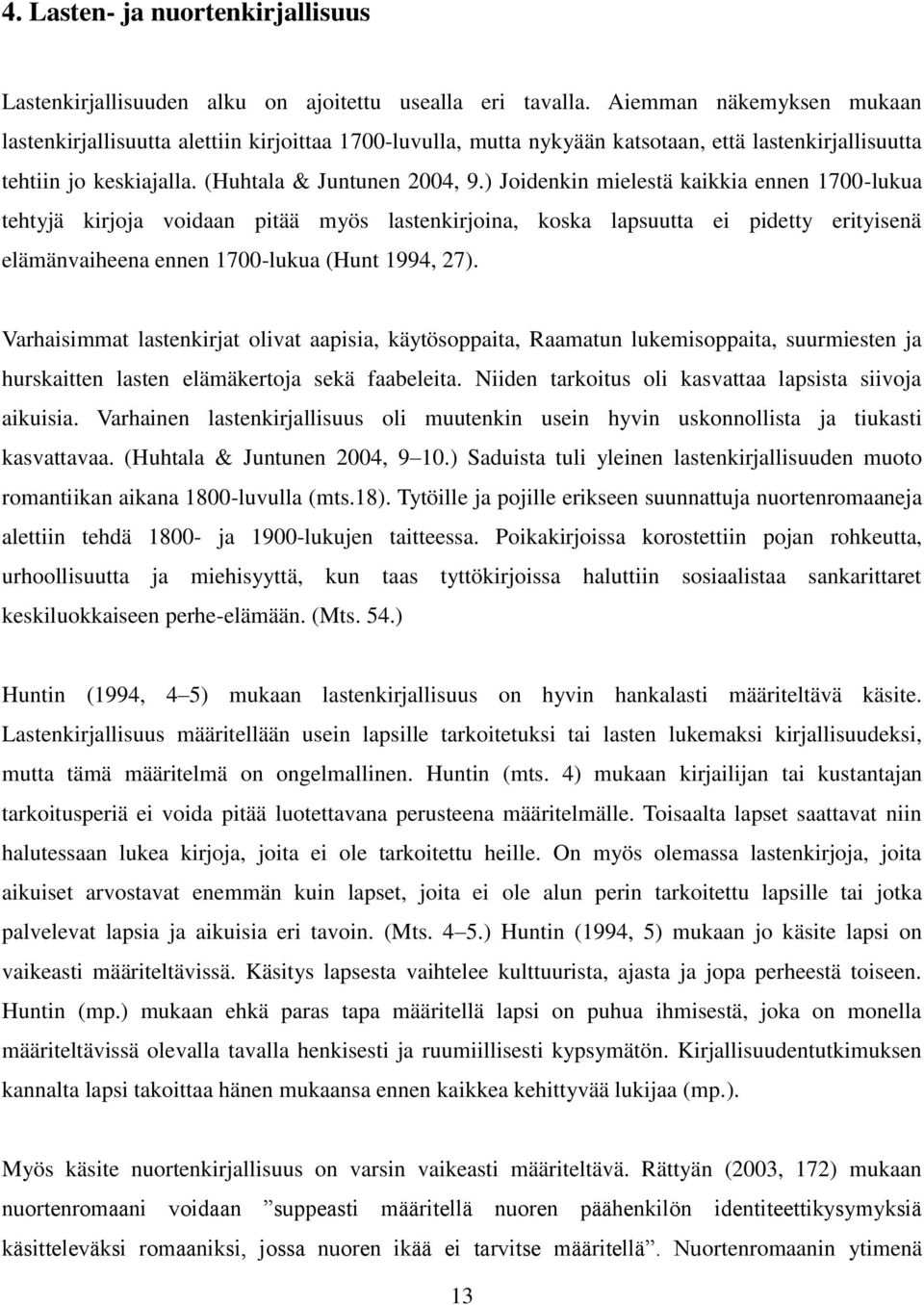 ) Joidenkin mielestä kaikkia ennen 1700-lukua tehtyjä kirjoja voidaan pitää myös lastenkirjoina, koska lapsuutta ei pidetty erityisenä elämänvaiheena ennen 1700-lukua (Hunt 1994, 27).